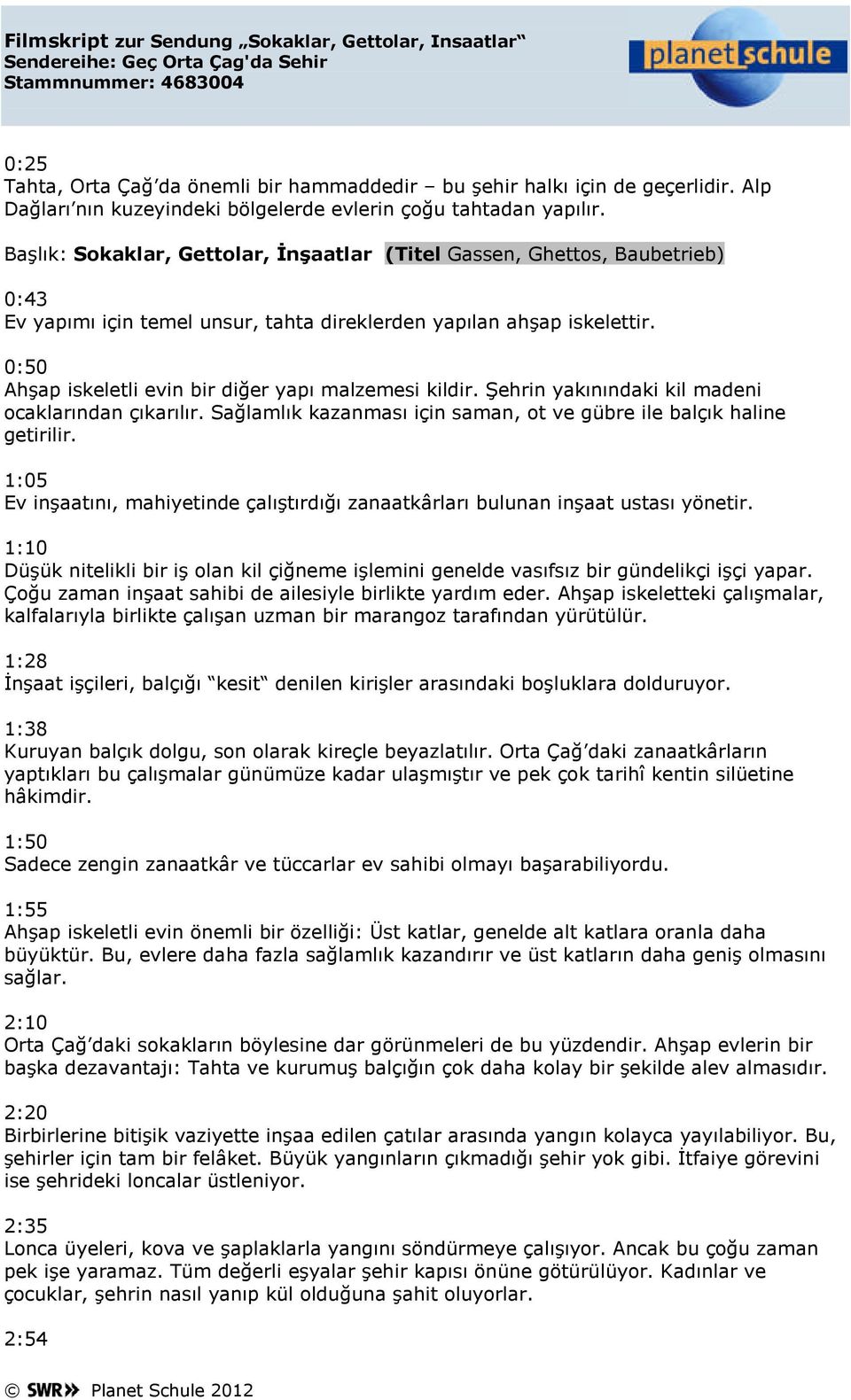 0:50 Ahşap iskeletli evin bir diğer yapı malzemesi kildir. Şehrin yakınındaki kil madeni ocaklarından çıkarılır. Sağlamlık kazanması için saman, ot ve gübre ile balçık haline getirilir.