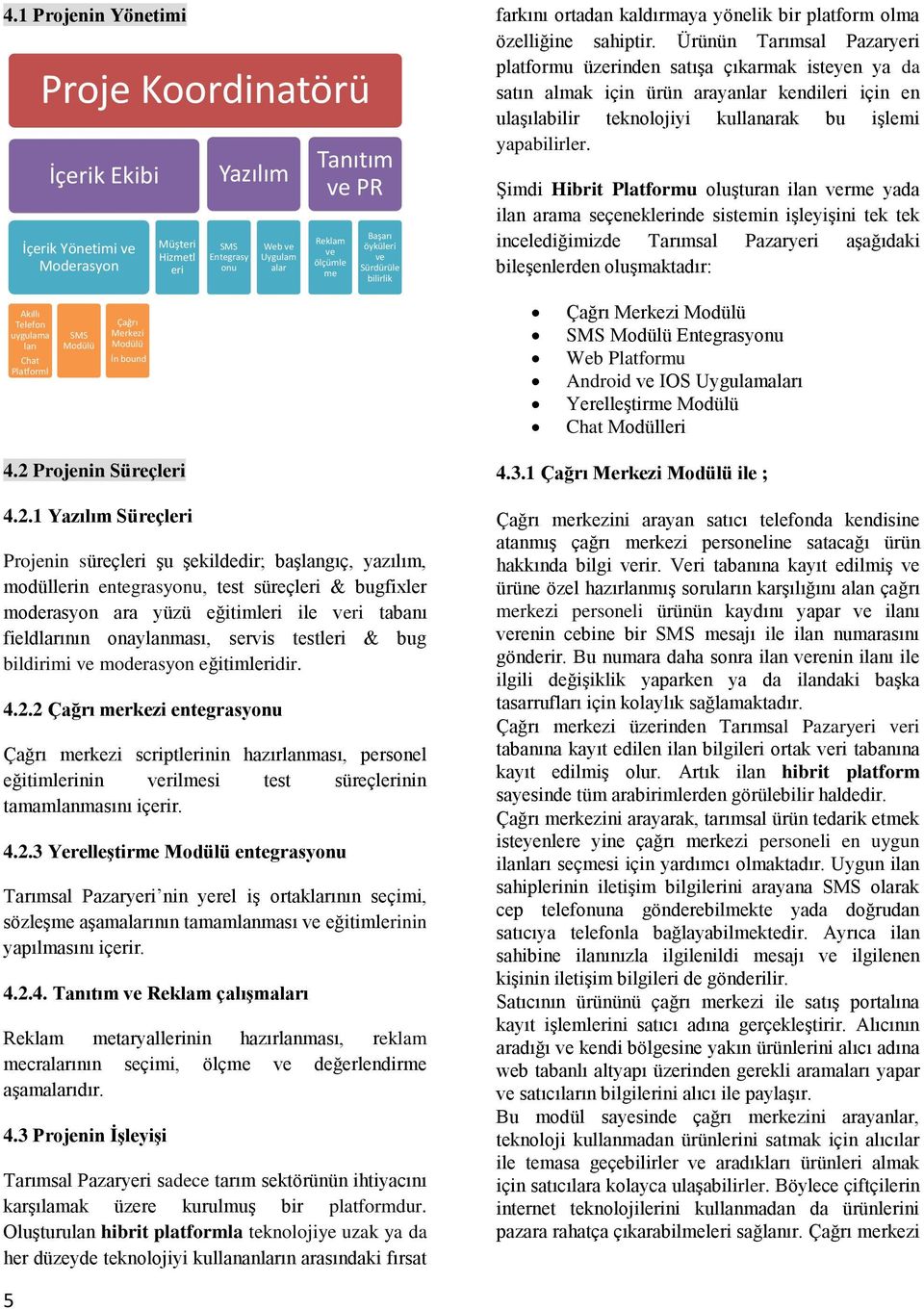 fieldlarının onaylanması, servis testleri & bug bildirimi ve moderasyon eğitimleridir. 4.2.