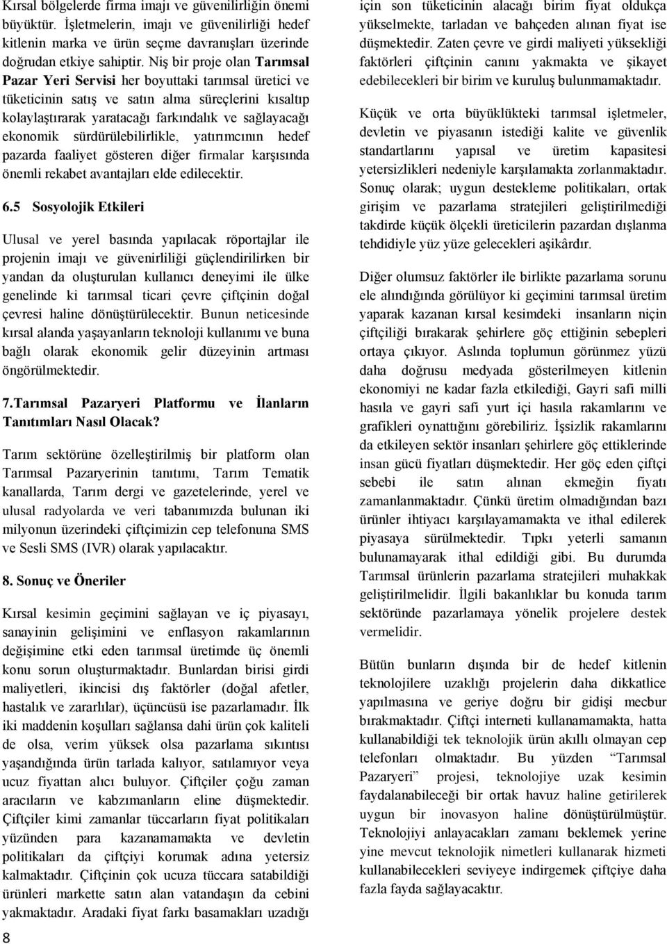 sürdürülebilirlikle, yatırımcının hedef pazarda faaliyet gösteren diğer firmalar karşısında önemli rekabet avantajları elde edilecektir. 6.