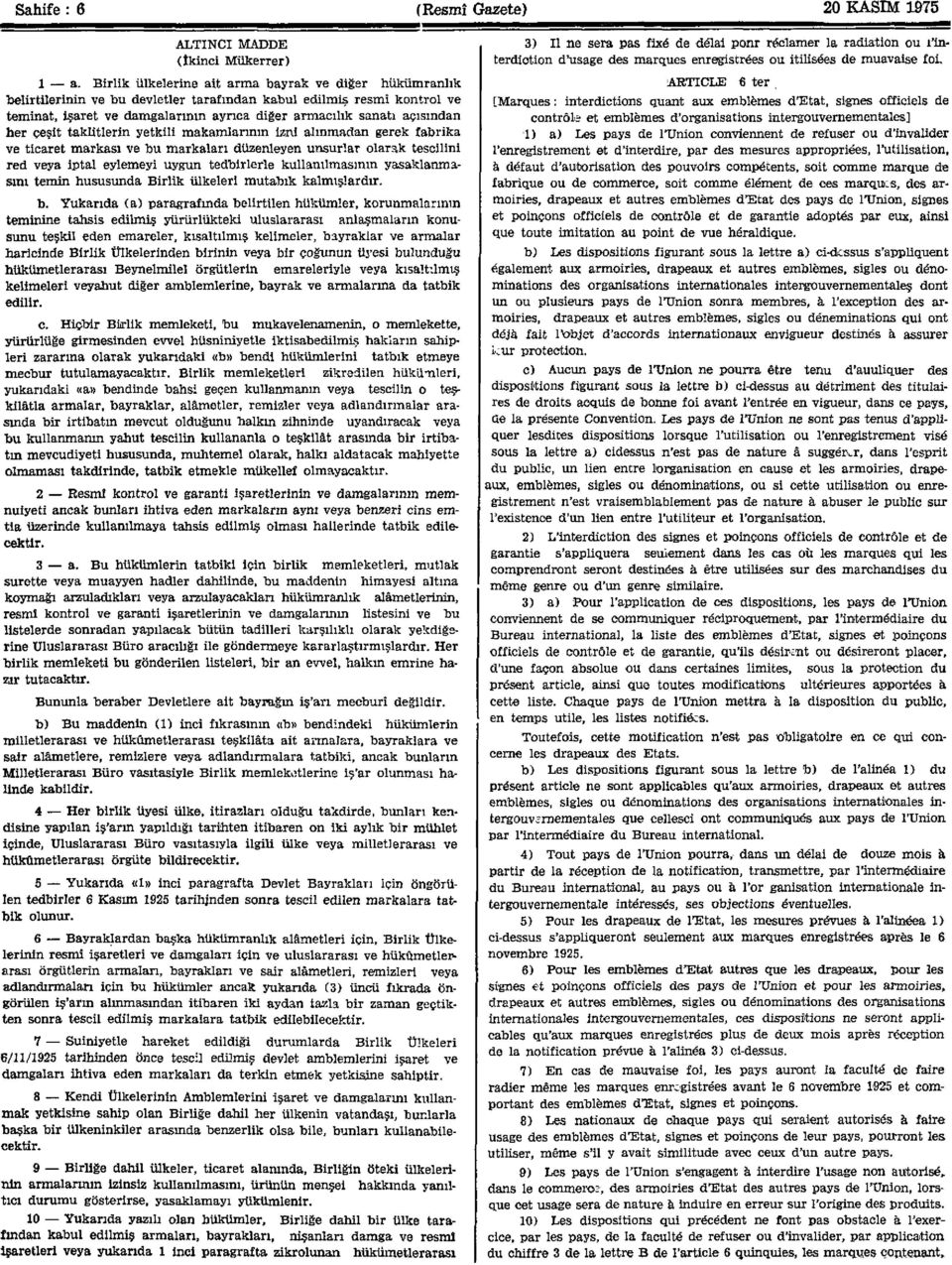 her çeşit takütlerin yetkili makamlarının izni alınmadan gerek fabrika ve ticaret markası ve bu markaları düzenleyen unsurlar olarak tescilini red veya iptal eylemeyi uygun tedbirlerle