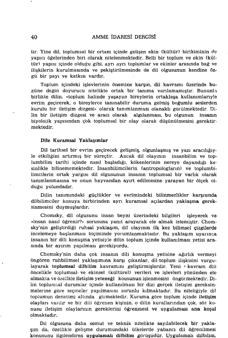 katkısı vardır. Toplum içindeki işlevlerinin önemine karşın, dil kavramı üzerinde bugüne değin doyurucu nitelikte ortak bir tanıma varılamamıştır. Bununl.ı. birlikte dilin.