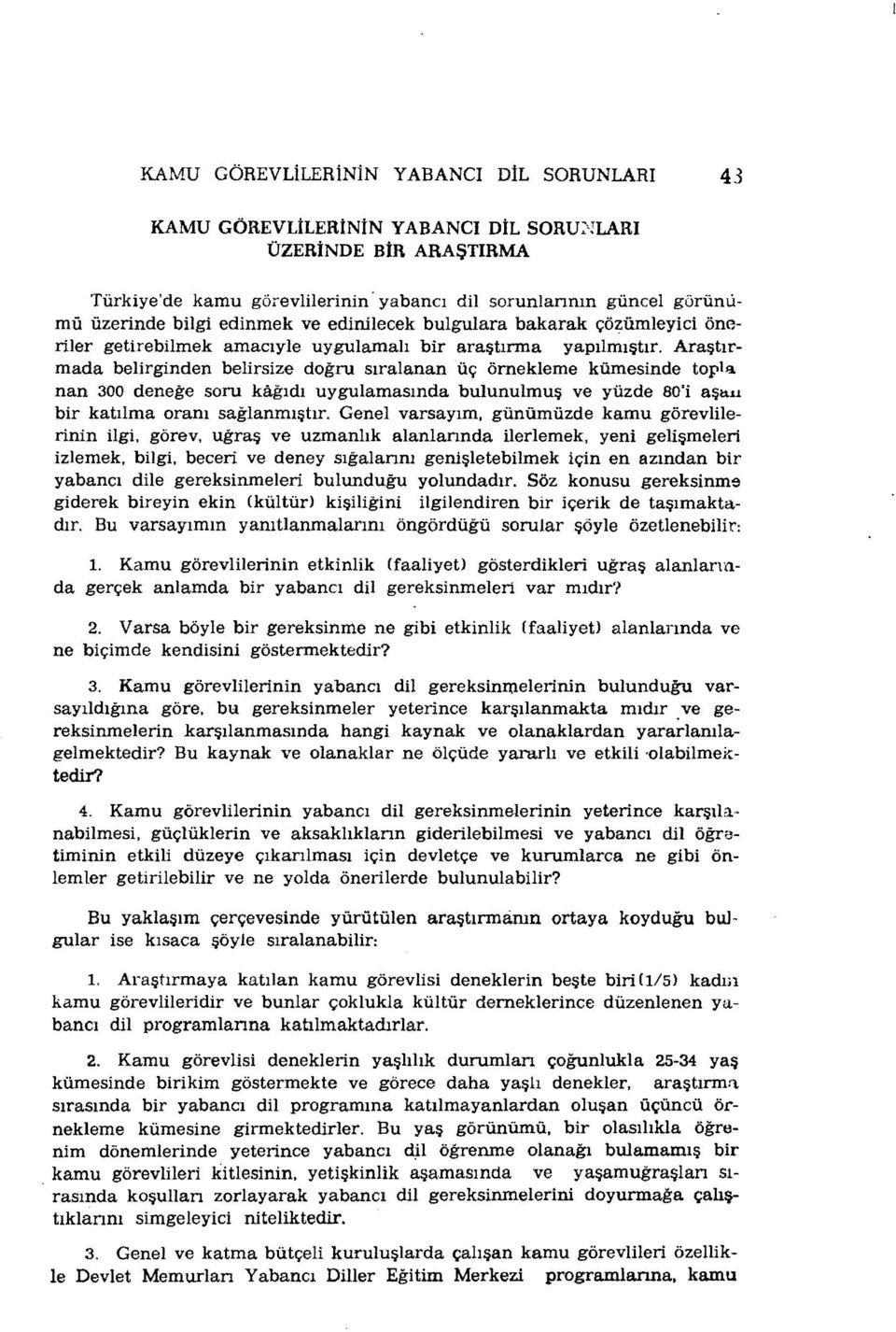 uygulamalı bir araştınna yapılmıştır. Araştırmada belirginden belirsize doğru sıralanan üç örnekleme kümesinde toplj1 nan 300 denege soru kağıdı uygulamasında bulunulmuş ve yüzde 80'i aş!