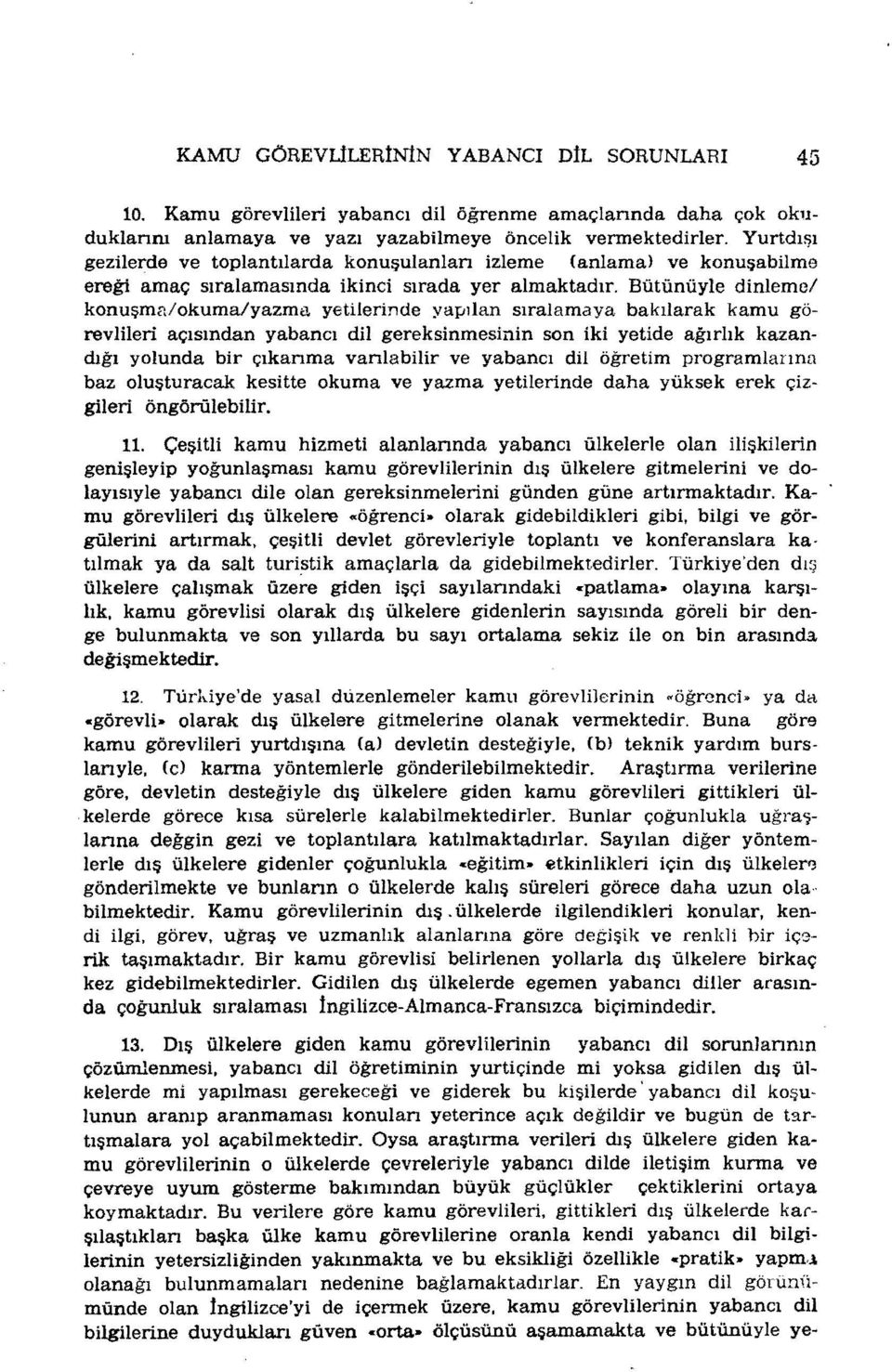 Bütünüyle dinleme/ konuşma/okuma/yazma yetilerinde yapılan sıralamaya bakılarak kamu göreviileli açısından yabancı dil gereksinmesinin son iki yetide ağırlık kazandığı yolunda bir çıkanma vanlabilir