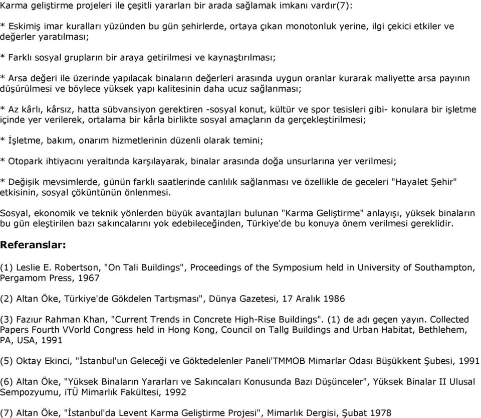 payının düşürülmesi ve böylece yüksek yapı kalitesinin daha ucuz sağlanması; * Az kârlı, kârsız, hatta sübvansiyon gerektiren -sosyal konut, kültür ve spor tesisleri gibi- konulara bir işletme içinde