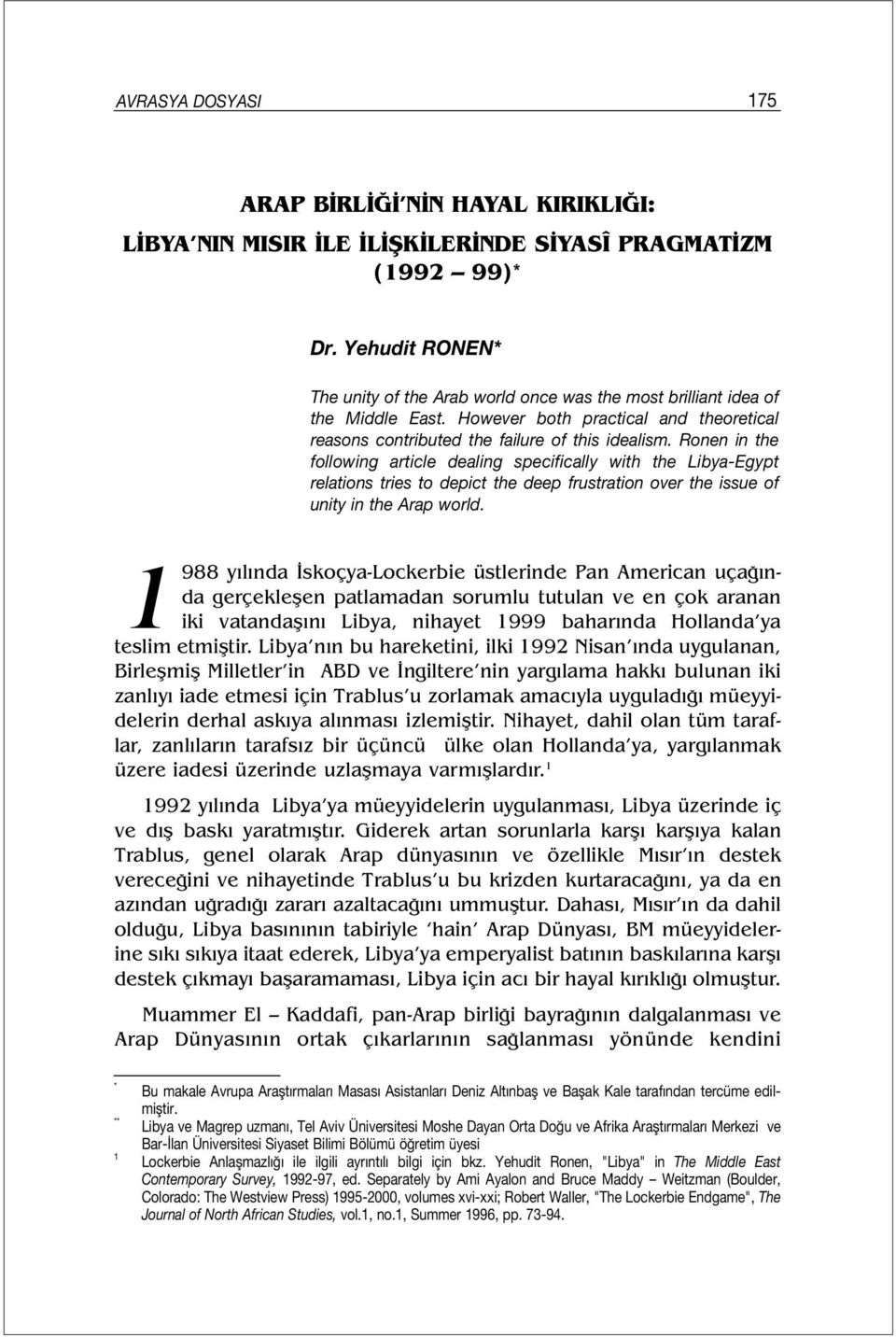 Ronen in the following article dealing specifically with the Libya-Egypt relations tries to depict the deep frustration over the issue of unity in the Arap world.