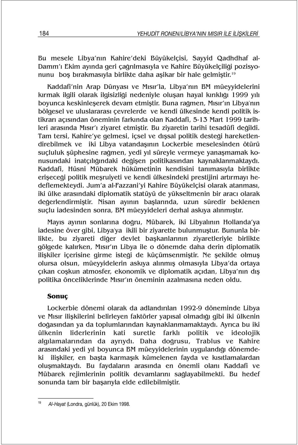 19 Kaddafi nin Arap Dünyası ve Mısır la, Libya nın BM müeyyidelerini kırmak ilgili olarak ilgisizliği nedeniyle oluşan hayal kırıklığı 1999 yılı boyunca keskinleşerek devam etmiştir.