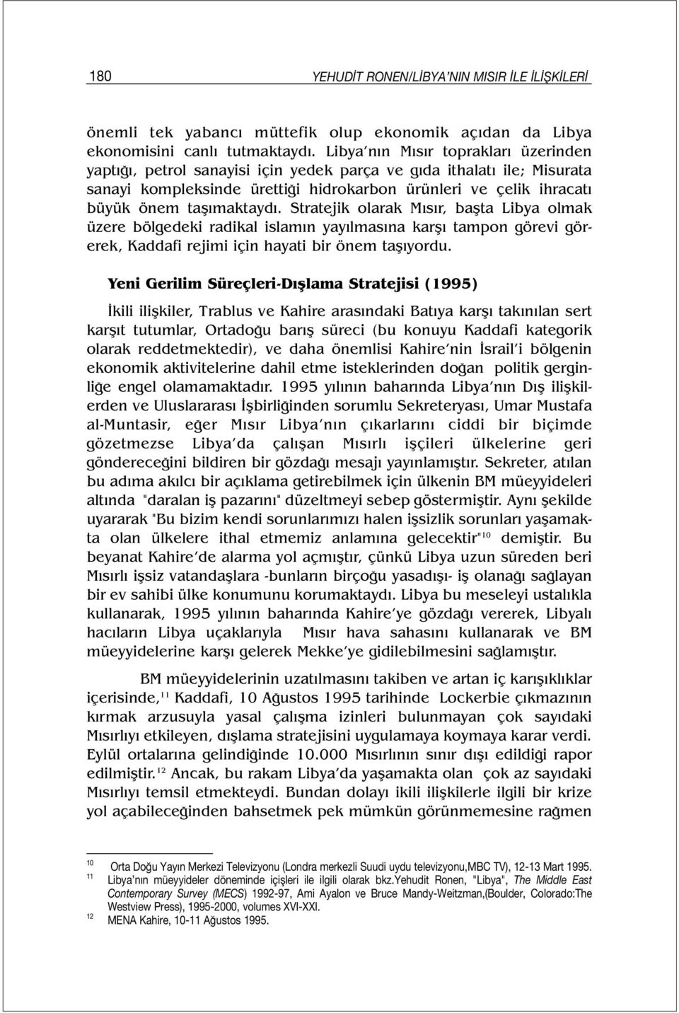 taşımaktaydı. Stratejik olarak Mısır, başta Libya olmak üzere bölgedeki radikal islamın yayılmasına karşı tampon görevi görerek, Kaddafi rejimi için hayati bir önem taşıyordu.