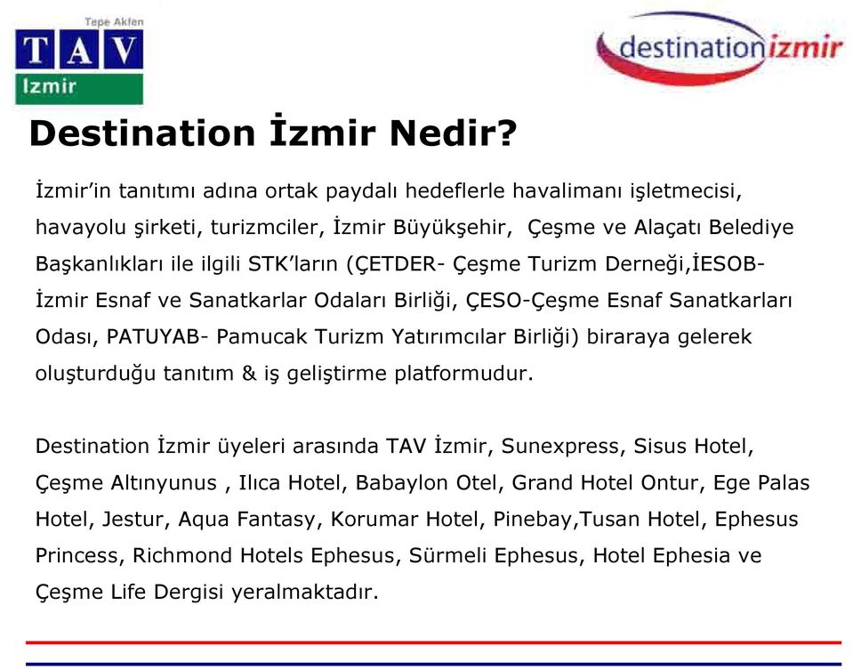 (ÇETDER- Çeşme Turizm Derneği,ĐESOB- Đzmir Esnaf ve Sanatkarlar Odaları Birliği, ÇESO-Çeşme Esnaf Sanatkarları Odası, PATUYAB- Pamucak Turizm Yatırımcılar Birliği) biraraya gelerek