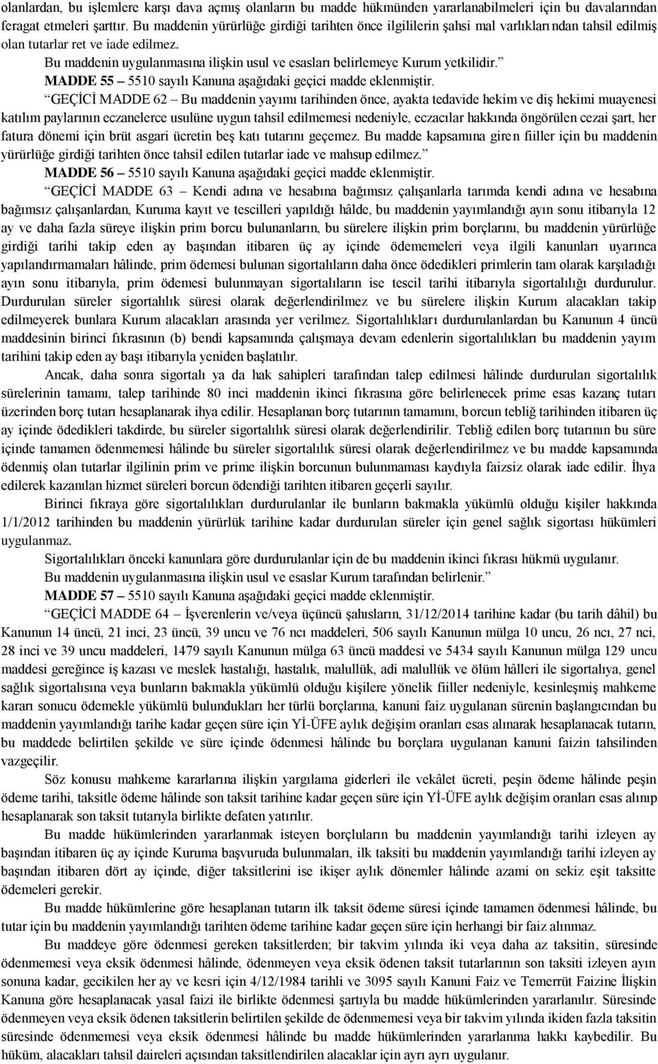 Bu maddenin uygulanmasına ilişkin usul ve esasları belirlemeye Kurum yetkilidir. MADDE 55 5510 sayılı Kanuna aşağıdaki geçici madde eklenmiştir.