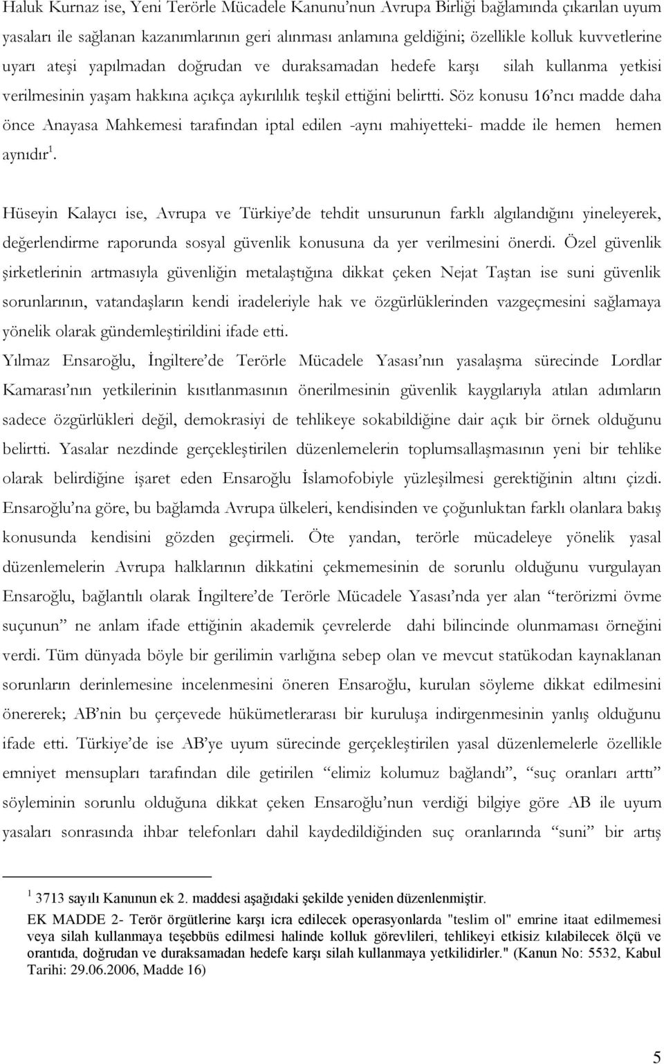 Söz konusu 16 ncı madde daha önce Anayasa Mahkemesi tarafından iptal edilen -aynı mahiyetteki- madde ile hemen hemen aynıdır 1.