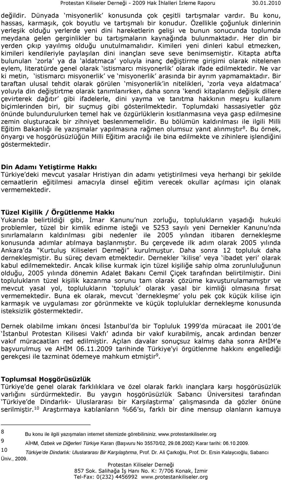 Her din bir yerden çıkıp yayılmış olduğu unutulmamalıdır. Kimileri yeni dinleri kabul etmezken, kimileri kendileriyle paylaşılan dini inançları seve seve benimsemiştir.