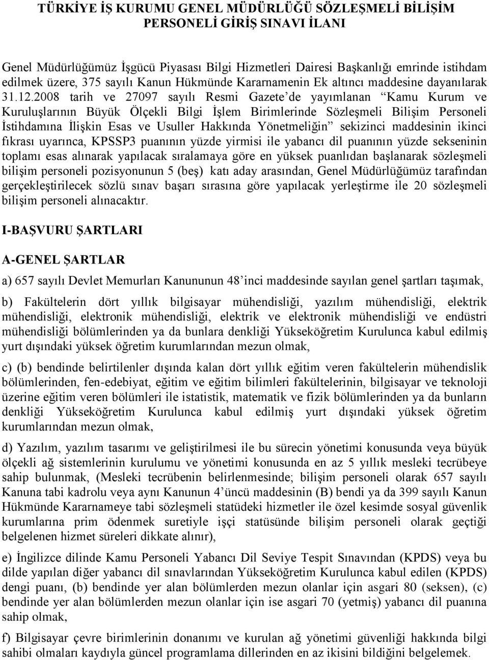 2008 tarih ve 27097 sayılı Resmi Gazete de yayımlanan Kamu Kurum ve Kuruluşlarının Büyük Ölçekli Bilgi İşlem Birimlerinde Sözleşmeli Bilişim Personeli İstihdamına İlişkin Esas ve Usuller Hakkında