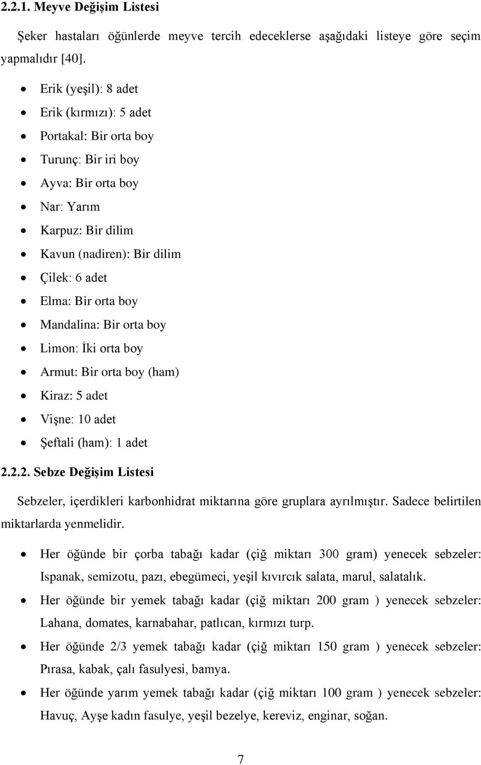 Mandalina: Bir orta boy Limon: İki orta boy Armut: Bir orta boy (ham) Kiraz: 5 adet Vişne: 10 adet Şeftali (ham): 1 adet 2.