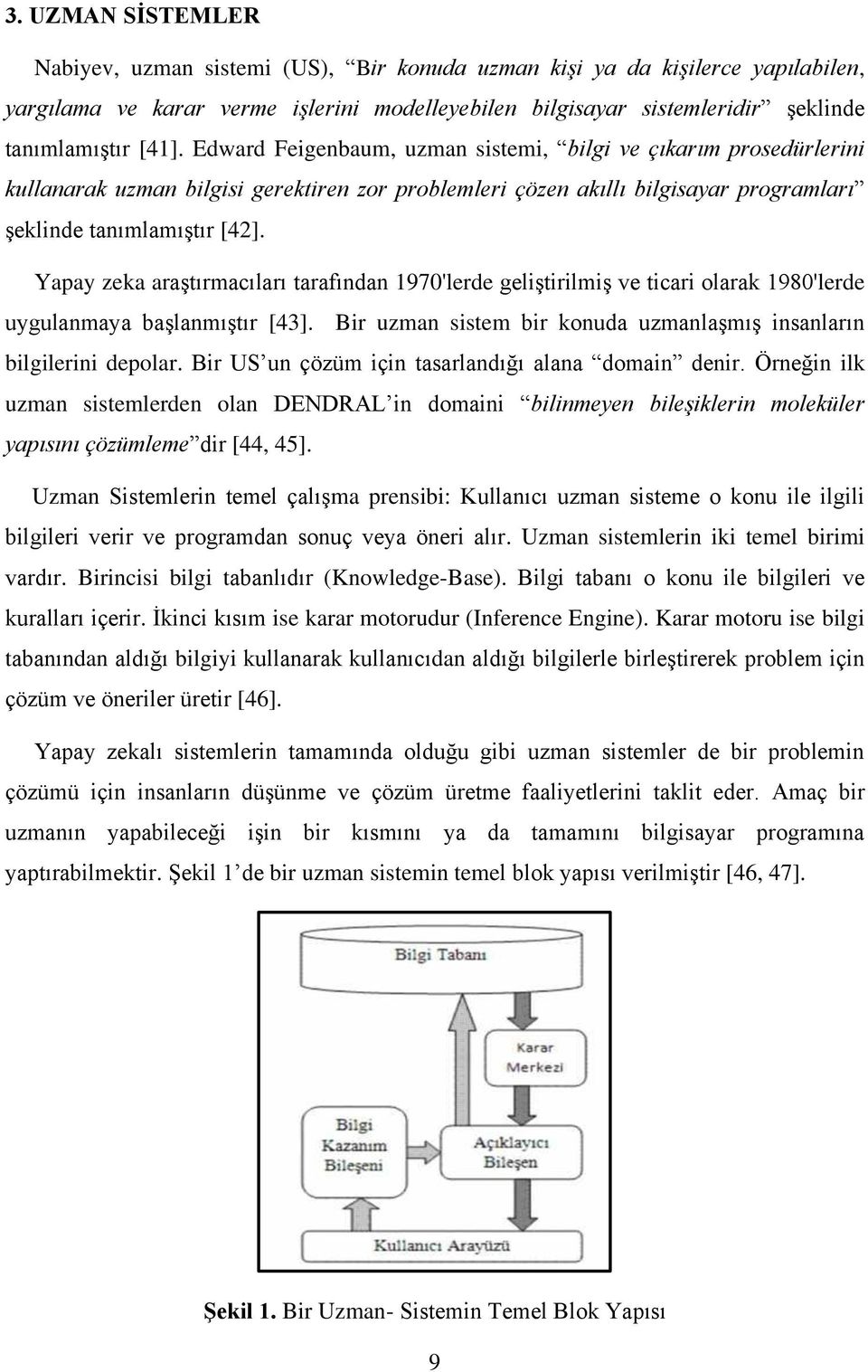 Yapay zeka araştırmacıları tarafından 1970'lerde geliştirilmiş ve ticari olarak 1980'lerde uygulanmaya başlanmıştır [43]. Bir uzman sistem bir konuda uzmanlaşmış insanların bilgilerini depolar.