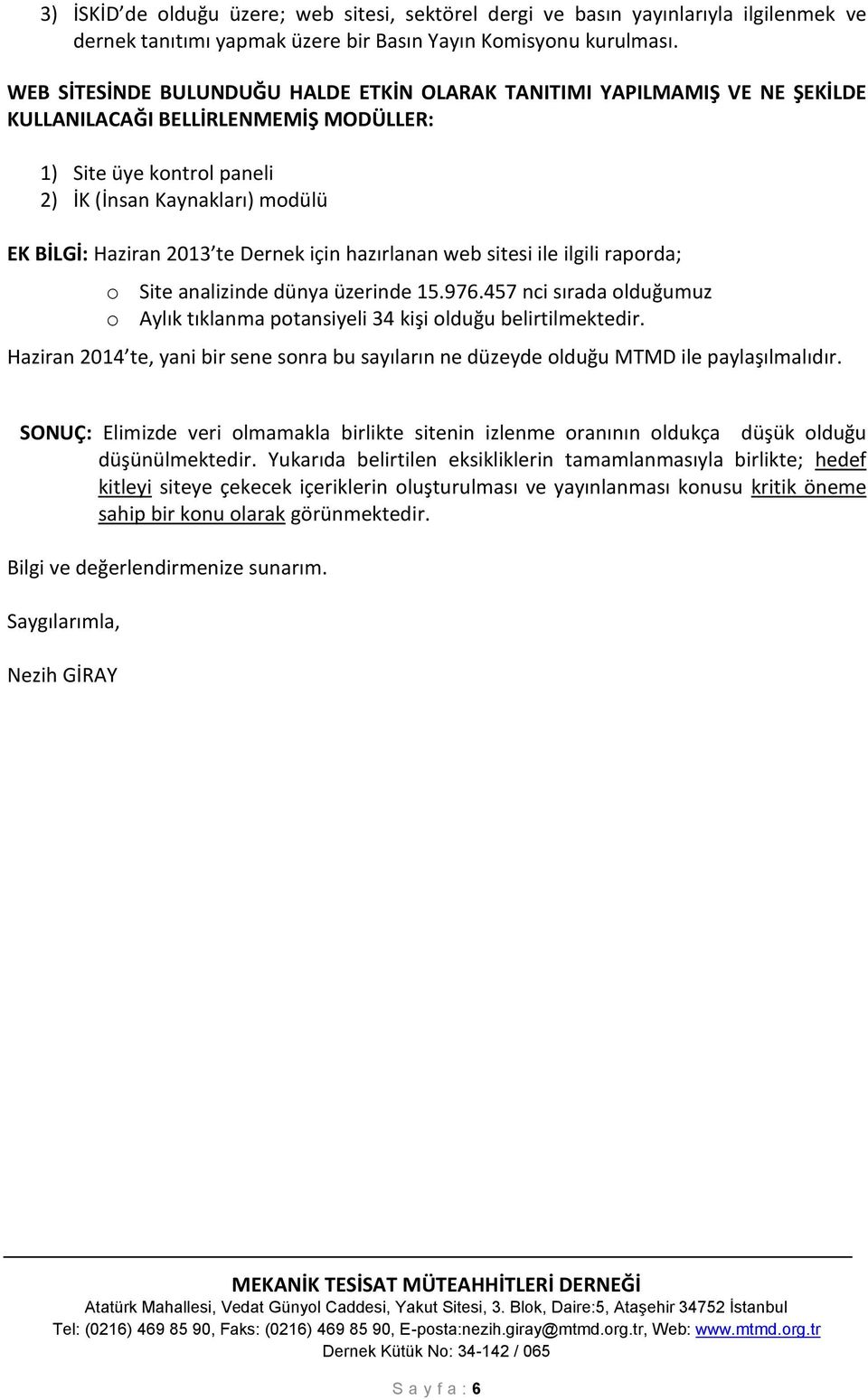 te Dernek için hazırlanan web sitesi ile ilgili raporda; o Site analizinde dünya üzerinde 15.976.457 nci sırada olduğumuz o Aylık tıklanma potansiyeli 34 kişi olduğu belirtilmektedir.