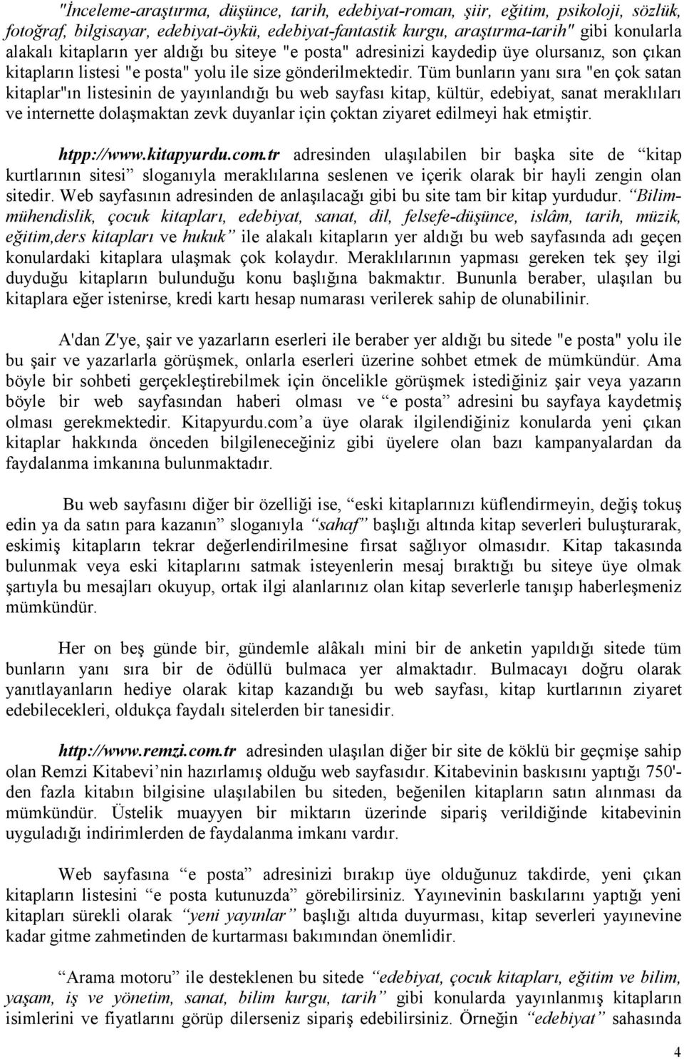 Tüm bunların yanı sıra "en çok satan kitaplar"ın listesinin de yayınlandığı bu web sayfası kitap, kültür, edebiyat, sanat meraklıları ve internette dolaşmaktan zevk duyanlar için çoktan ziyaret