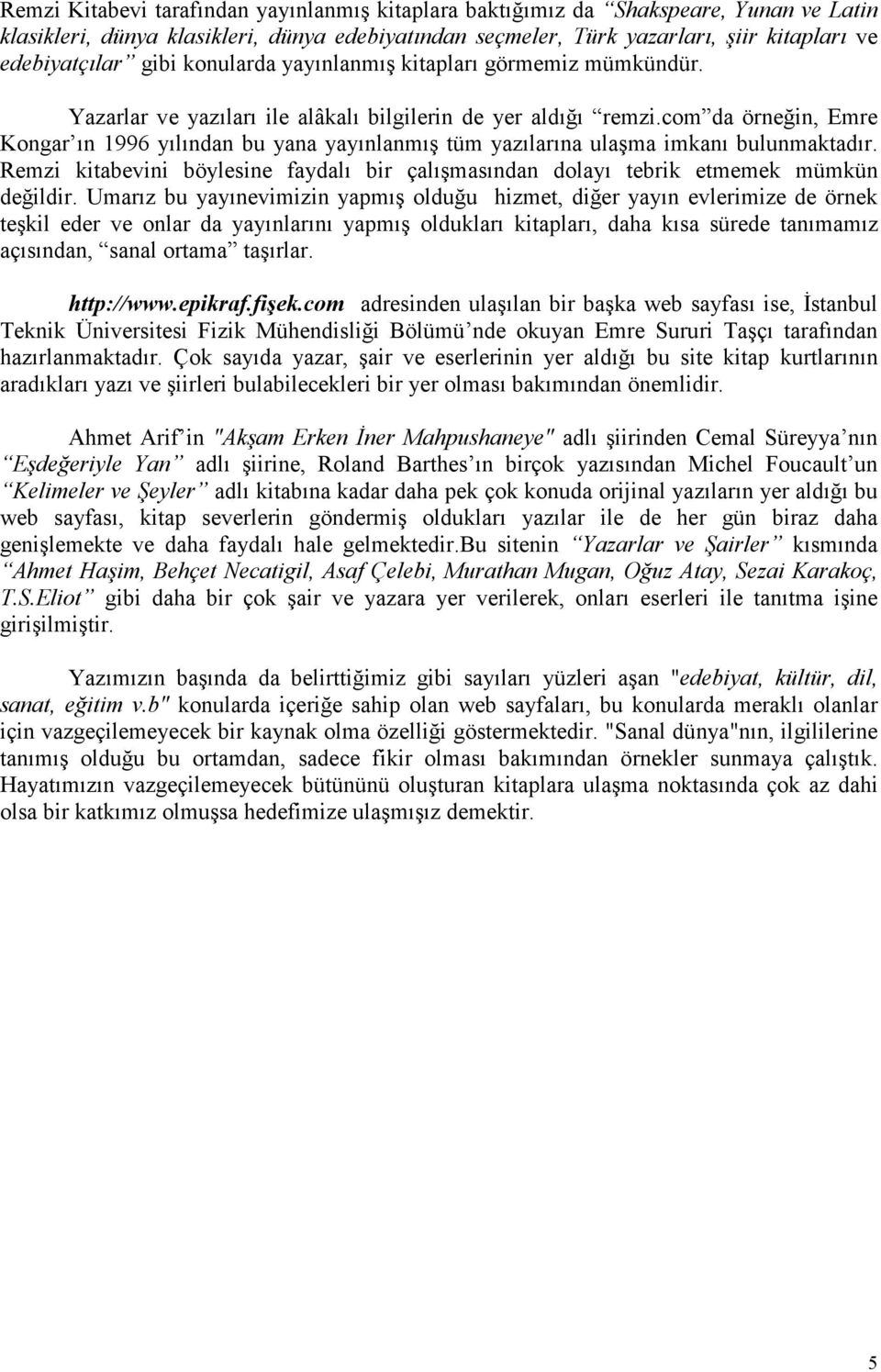 com da örneğin, Emre Kongar ın 1996 yılından bu yana yayınlanmış tüm yazılarına ulaşma imkanı bulunmaktadır. Remzi kitabevini böylesine faydalı bir çalışmasından dolayı tebrik etmemek mümkün değildir.