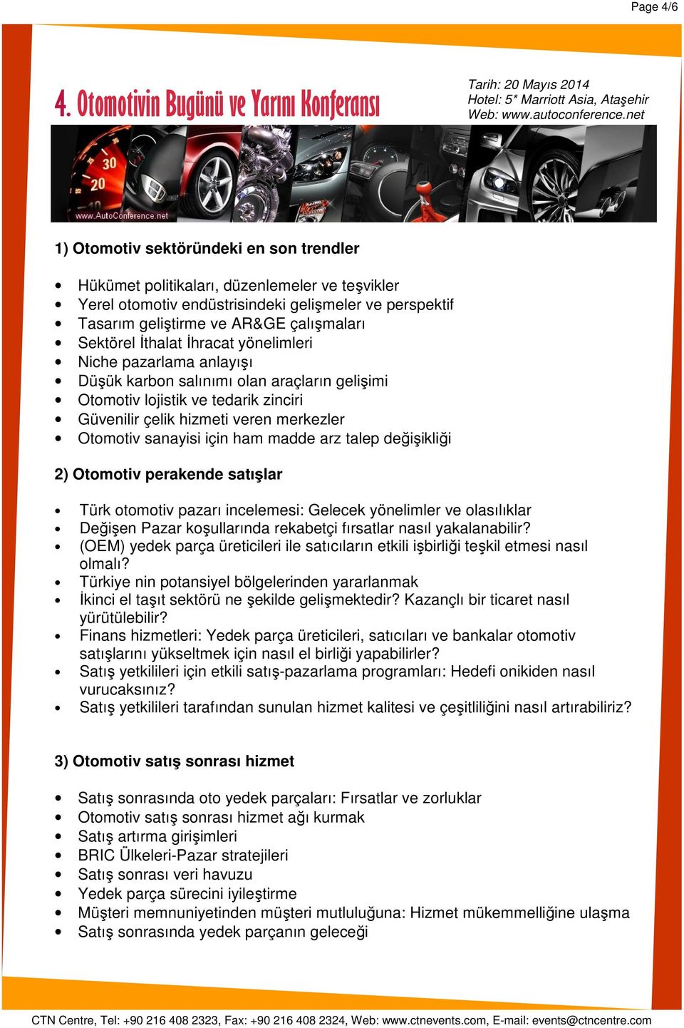 İthalat İhracat yönelimleri Niche pazarlama anlayışı Düşük karbon salınımı olan araçların gelişimi Otomotiv lojistik ve tedarik zinciri Güvenilir çelik hizmeti veren merkezler Otomotiv sanayisi için