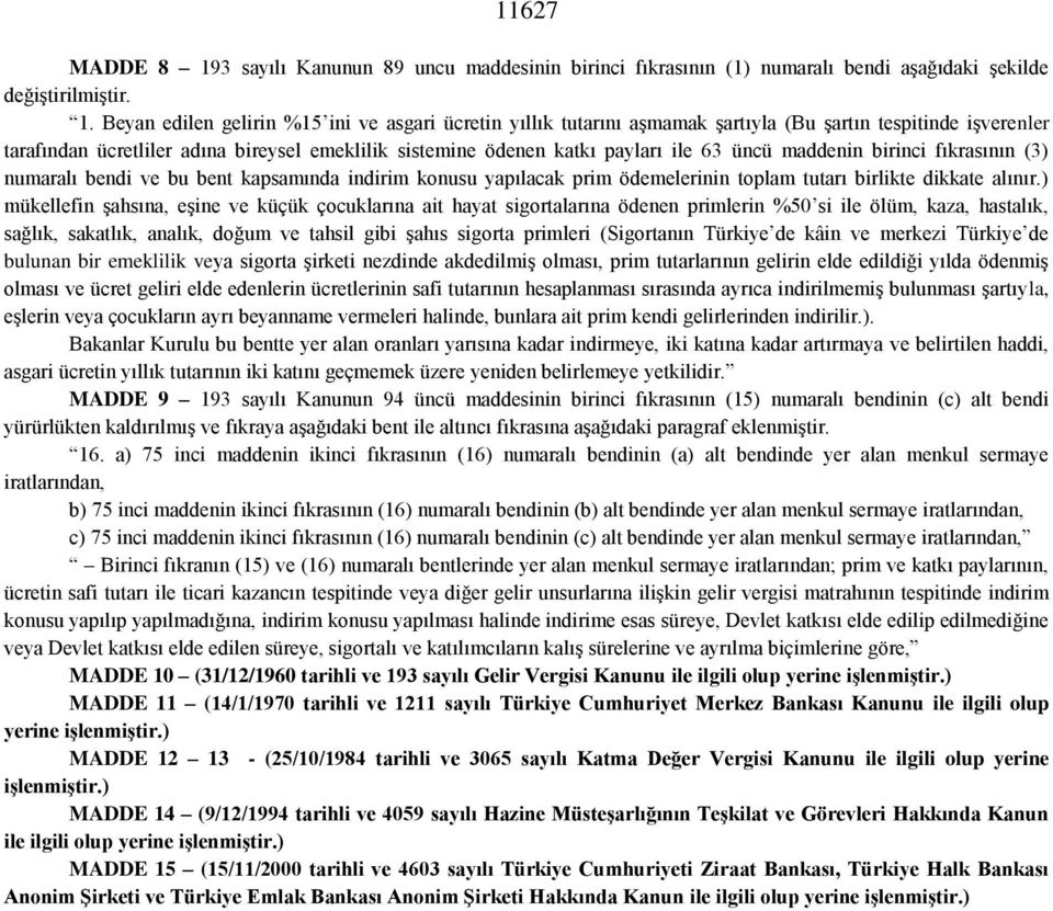 Beyan edilen gelirin %15 ini ve asgari ücretin yıllık tutarını aşmamak şartıyla (Bu şartın tespitinde işverenler tarafından ücretliler adına bireysel emeklilik sistemine ödenen katkı payları ile 63