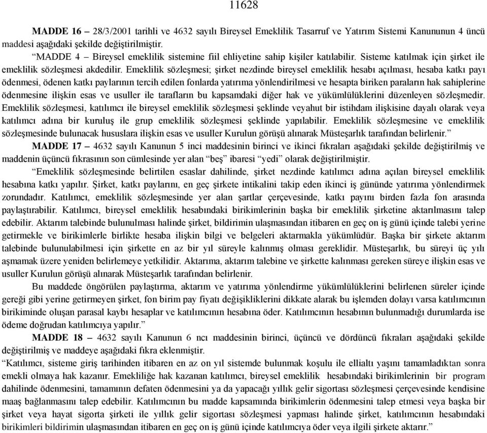 Emeklilik sözleşmesi; şirket nezdinde bireysel emeklilik hesabı açılması, hesaba katkı payı ödenmesi, ödenen katkı paylarının tercih edilen fonlarda yatırıma yönlendirilmesi ve hesapta biriken