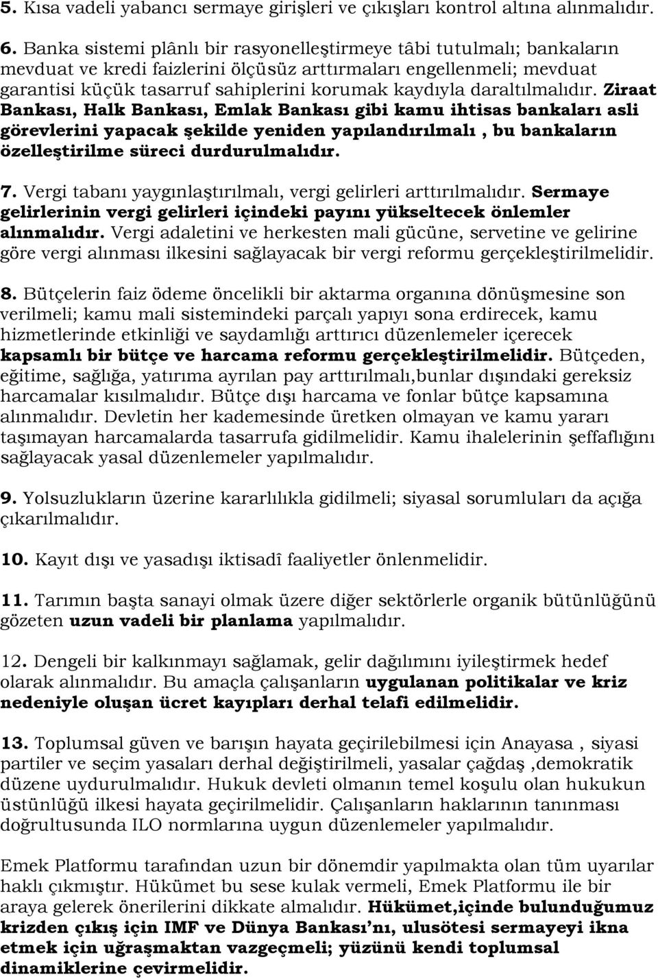 daraltılmalıdır. Ziraat Bankası, Halk Bankası, Emlak Bankası gibi kamu ihtisas bankaları asli görevlerini yapacak şekilde yeniden yapılandırılmalı, bu bankaların özelleştirilme süreci durdurulmalıdır.