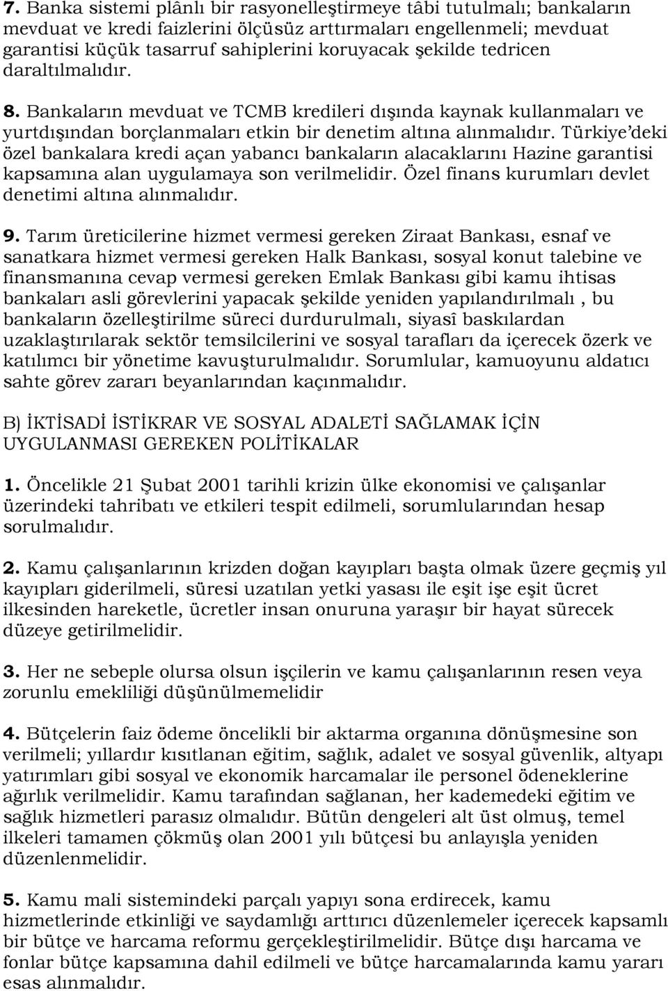 Türkiye deki özel bankalara kredi açan yabancı bankaların alacaklarını Hazine garantisi kapsamına alan uygulamaya son verilmelidir. Özel finans kurumları devlet denetimi altına alınmalıdır. 9.