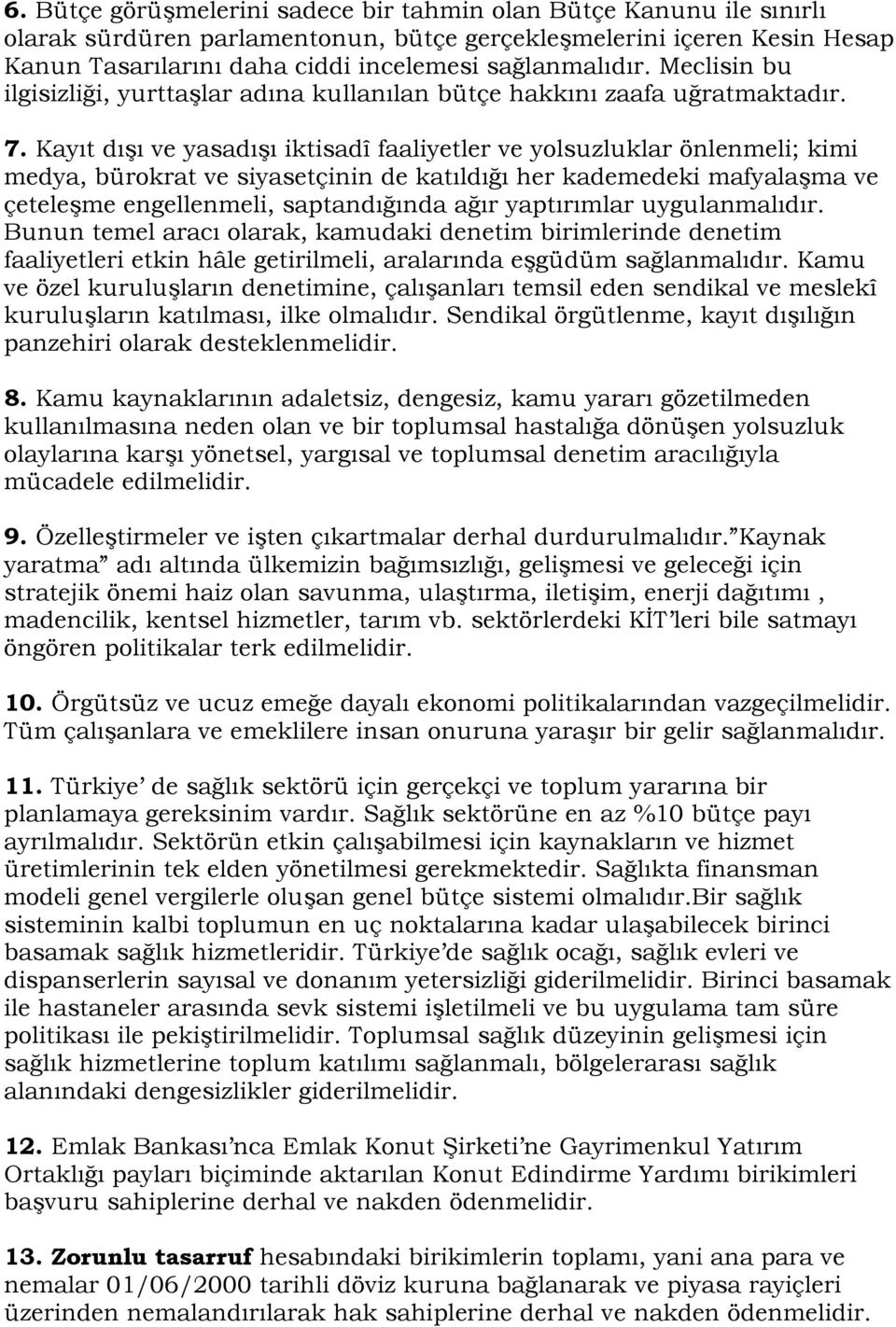 Kayıt dışı ve yasadışı iktisadî faaliyetler ve yolsuzluklar önlenmeli; kimi medya, bürokrat ve siyasetçinin de katıldığı her kademedeki mafyalaşma ve çeteleşme engellenmeli, saptandığında ağır