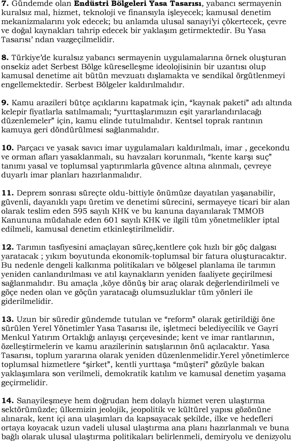 Türkiye de kuralsız yabancı sermayenin uygulamalarına örnek oluşturan onsekiz adet Serbest Bölge küreselleşme ideolojisinin bir uzantısı olup kamusal denetime ait bütün mevzuatı dışlamakta ve