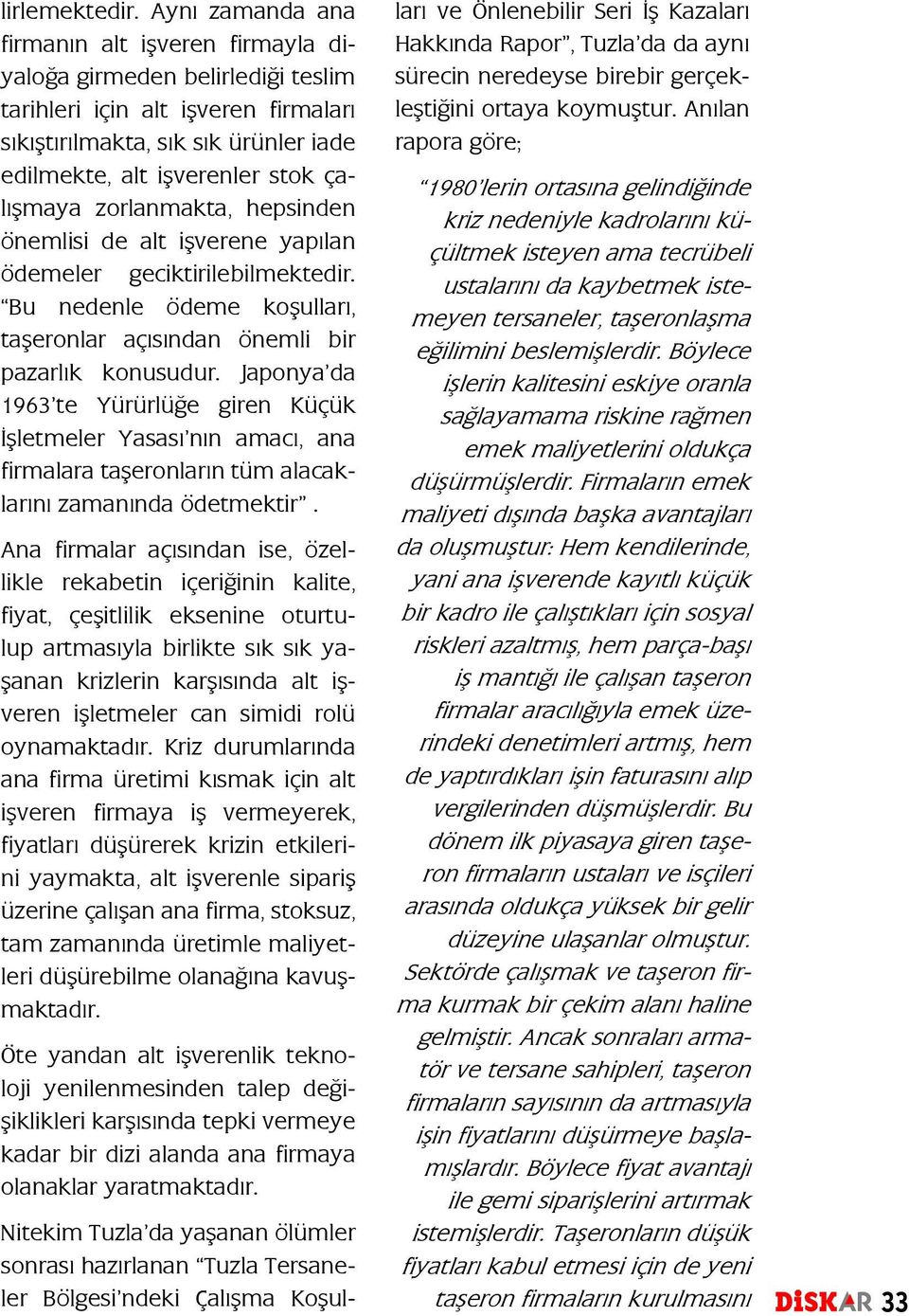 zorlanmakta, hepsinden önemlisi de alt işverene yapılan ödemeler geciktirilebilmektedir. Bu nedenle ödeme koşulları, taşeronlar açısından önemli bir pazarlık konusudur.