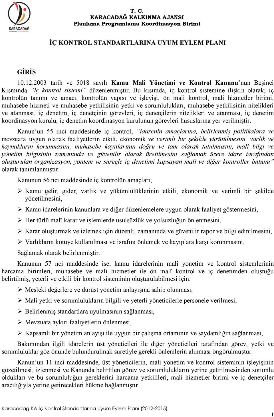 Bu kısımda, iç kontrol sistemine ilişkin olarak; iç kontrolün tanımı ve amacı, kontrolün yapısı ve işleyişi, ön mali kontrol, mali hizmetler birimi, muhasebe hizmeti ve muhasebe yetkilisinin yetki ve