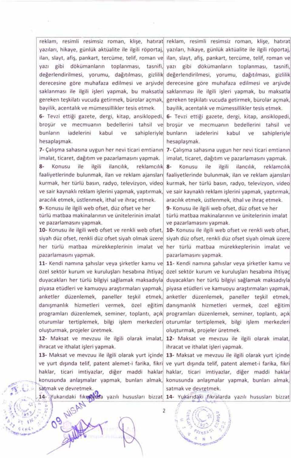 bayilik, acentalık ve mümessillikler tesis etmek. 6- Tevzi ettiği gazete, dergi, kitap, ansiklopedi, broşür ve mecmuanın bedellerini tahsil ve bunların iadelerini kabul ve sahipleriyle hesaplaşmak.