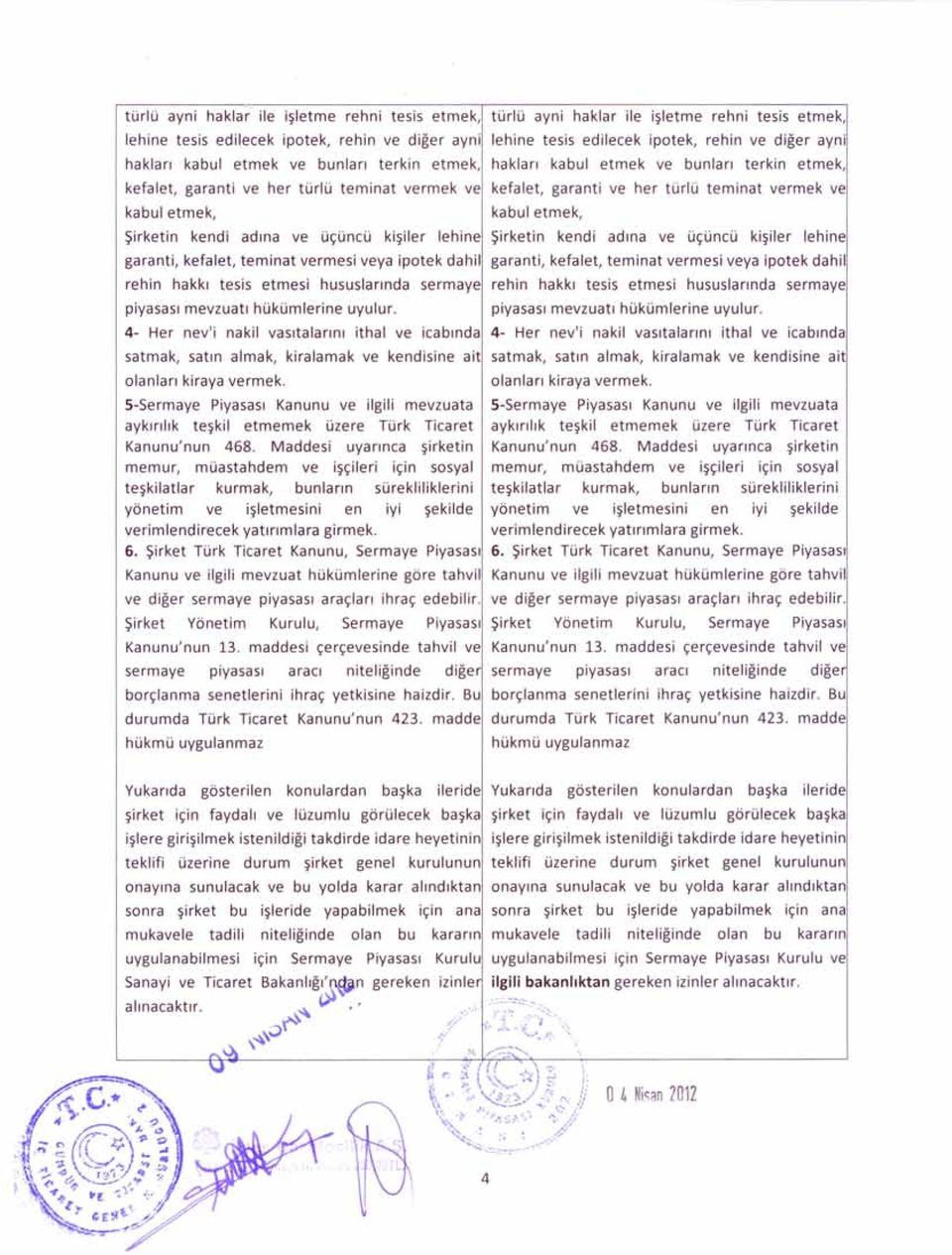 4- Her nev'i nakil vasıtalarını ithal ve icabında satmak, satın almak, kiralamak ve kendisine ait olanları kiraya vermek.