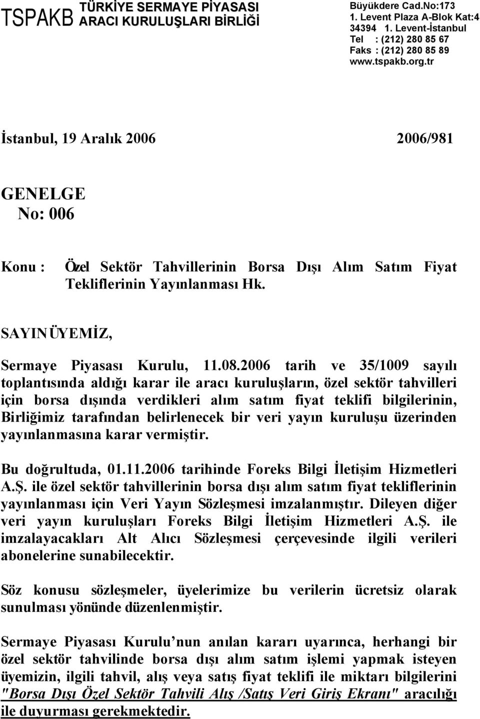 2006 tarih ve 35/1009 sayılı toplantısında aldığı karar ile aracı kuruluşların, özel sektör tahvilleri için borsa dışında verdikleri alım satım fiyat teklifi bilgilerinin, Birliğimiz tarafından