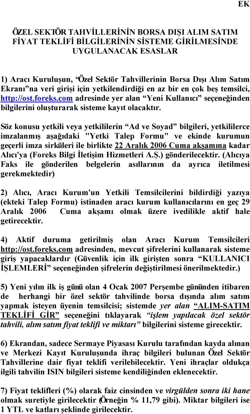 Söz konusu yetkili veya yetkililerin Ad ve Soyad bilgileri, yetkililerce imzalanmış aşağıdaki "Yetki Talep Formu" ve ekinde kurumun geçerli imza sirküleri ile birlikte 22 Aralık 2006 Cuma akşamına