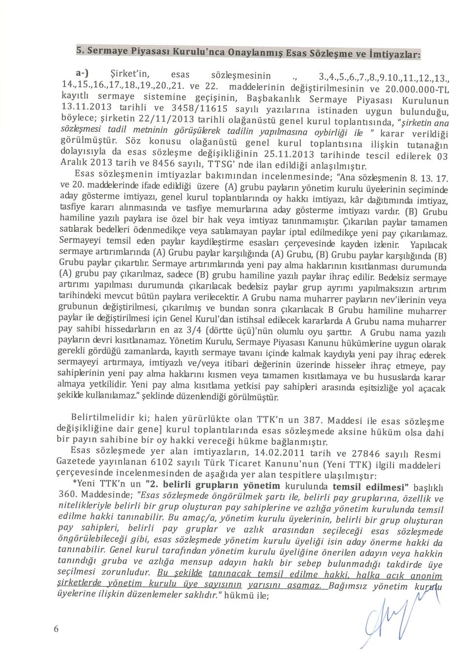 kurul toplanfisr nda,,,sirketin ana sdzlesmesi tadil meotinin gdrtist)brek tadtltn yopri^orrno oybirlijr ih,, karai rildifi goriilmtigtiir.