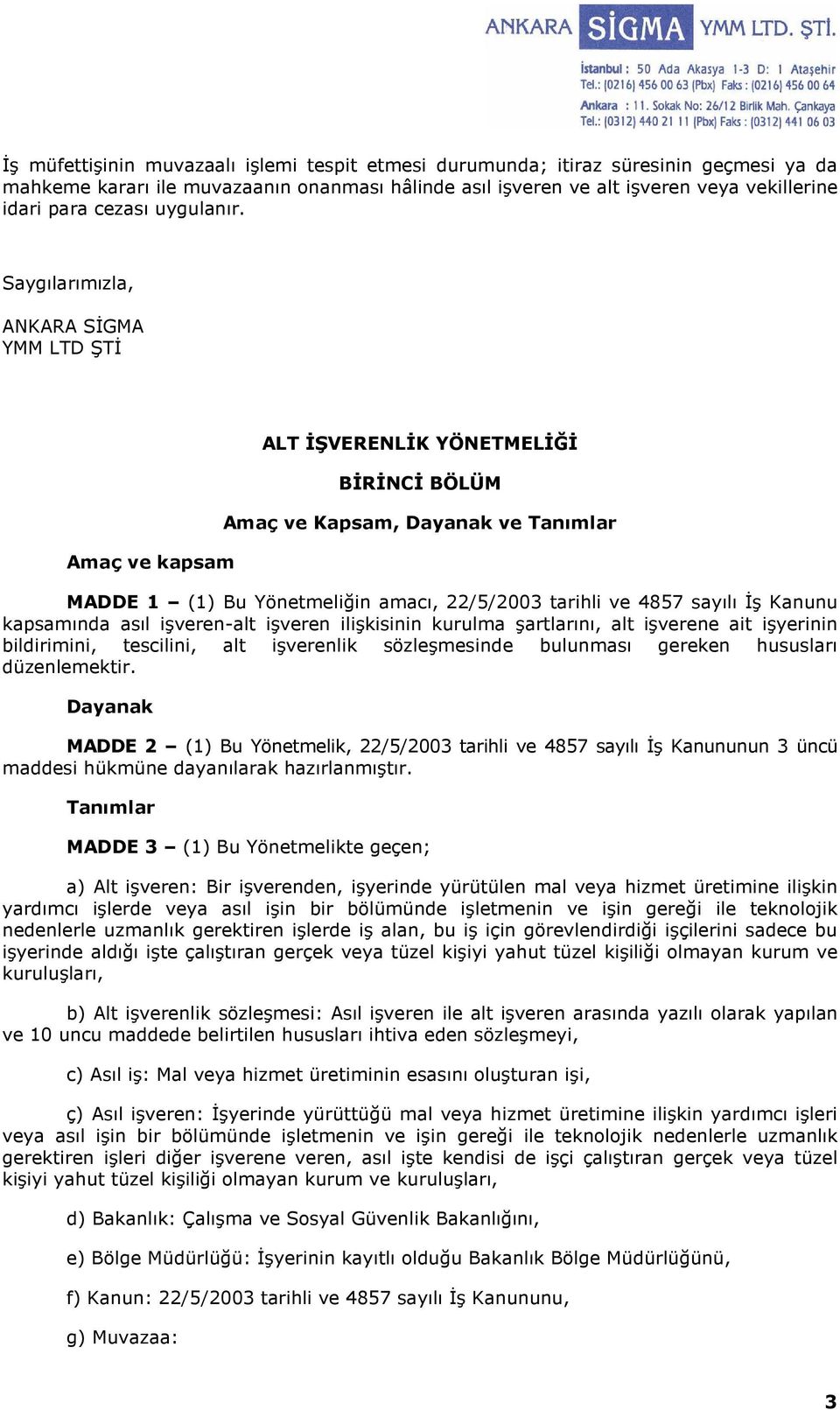 Saygılarımızla, ANKARA SĐGMA YMM LTD ŞTĐ Amaç ve kapsam ALT ĐŞVERENLĐK YÖNETMELĐĞĐ BĐRĐNCĐ BÖLÜM Amaç ve Kapsam, Dayanak ve Tanımlar MADDE 1 (1) Bu Yönetmeliğin amacı, 22/5/2003 tarihli ve 4857