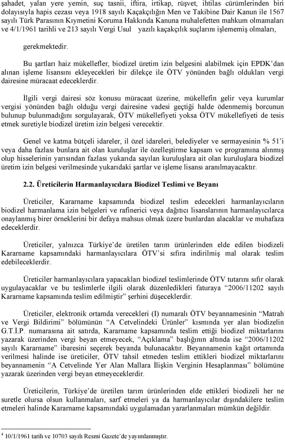 Bu şartları haiz mükellefler, biodizel üretim izin belgesini alabilmek için EPDK dan alınan işleme lisansını ekleyecekleri bir dilekçe ile ÖTV yönünden bağlı oldukları vergi dairesine müracaat