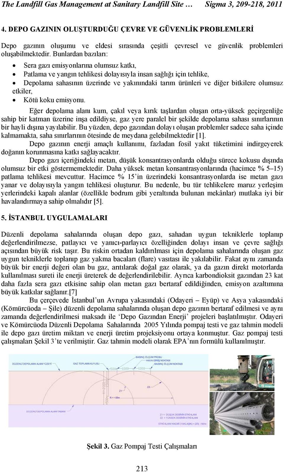 Bunlardan bazıları: Sera gazı emisyonlarına olumsuz katkı, Patlama ve yangın tehlikesi dolayısıyla insan sağlığı için tehlike, Depolama sahasının üzerinde ve yakınındaki tarım ürünleri ve diğer