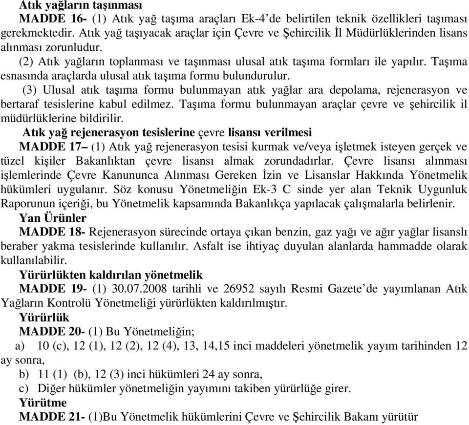 Taşıma esnasında araçlarda ulusal atık taşıma formu bulundurulur. (3) Ulusal atık taşıma formu bulunmayan atık yağlar ara depolama, rejenerasyon ve bertaraf tesislerine kabul edilmez.