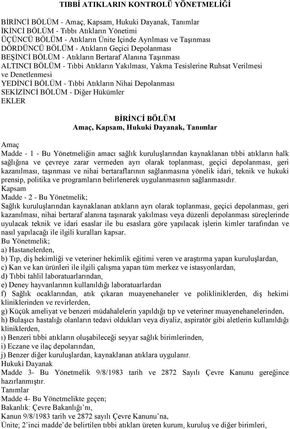 YEDİNCİ BÖLÜM - Tıbbi Atıkların Nihai Depolanması SEKİZİNCİ BÖLÜM - Diğer Hükümler EKLER BİRİNCİ BÖLÜM Amaç, Kapsam, Hukuki Dayanak, Tanımlar Amaç Madde - 1 - Bu Yönetmeliğin amacı sağlık