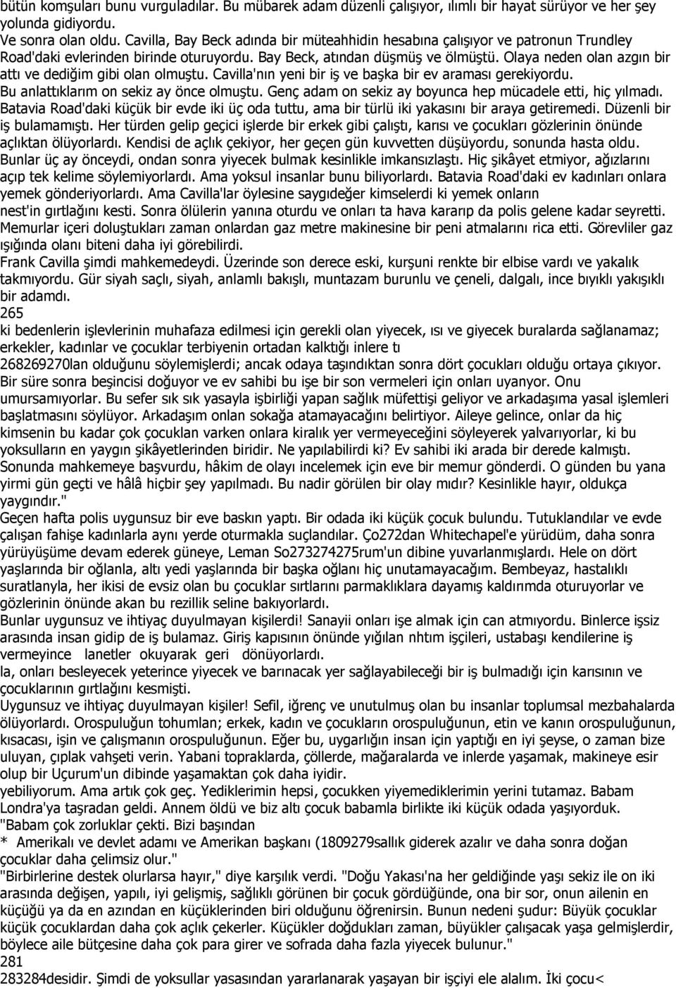 Olaya neden olan azgın bir attı ve dediğim gibi olan olmuştu. Cavilla'nın yeni bir iş ve başka bir ev araması gerekiyordu. Bu anlattıklarım on sekiz ay önce olmuştu.