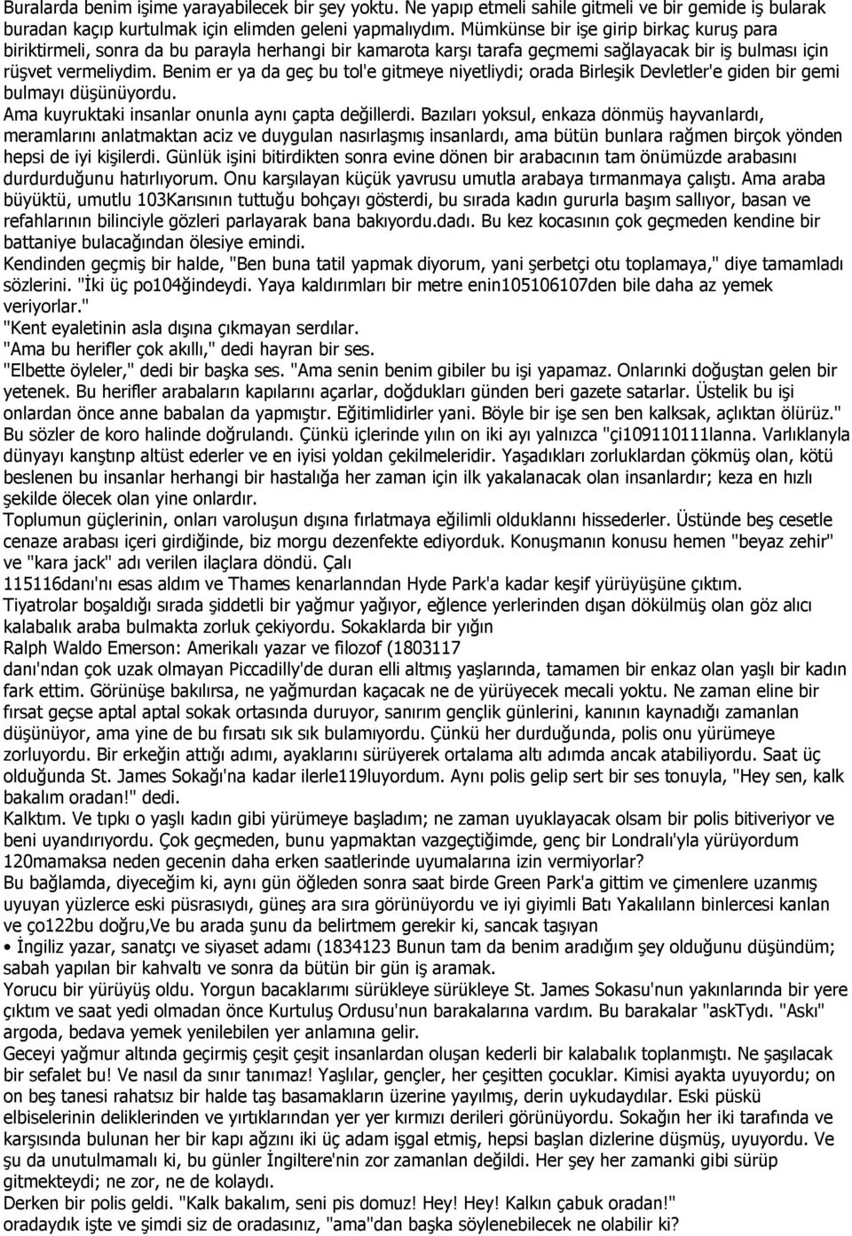 Benim er ya da geç bu tol'e gitmeye niyetliydi; orada Birleşik Devletler'e giden bir gemi bulmayı düşünüyordu. Ama kuyruktaki insanlar onunla aynı çapta değillerdi.