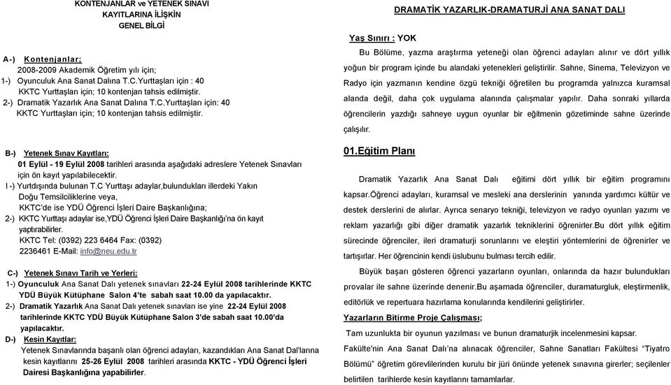 B-) Yetenek Sınav Kayıtları: 01 Eylül - 19 Eylül 2008 tarihleri arasında aşağıdaki adreslere Yetenek Sınavları için ön kayıt yapılabilecektir. l -) Yurtdışında bulunan T.