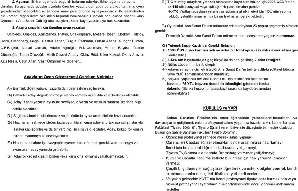 Bu sahnelerden biri komedi diğeri dram özellikleri taşımak zorundadır. Sınavlar sonucunda başarılı olan Oyunculuk Ana Sanat Dalı öğrenci adayları, kesin kayıt yaptırmaya hak kazanırlar. 2.