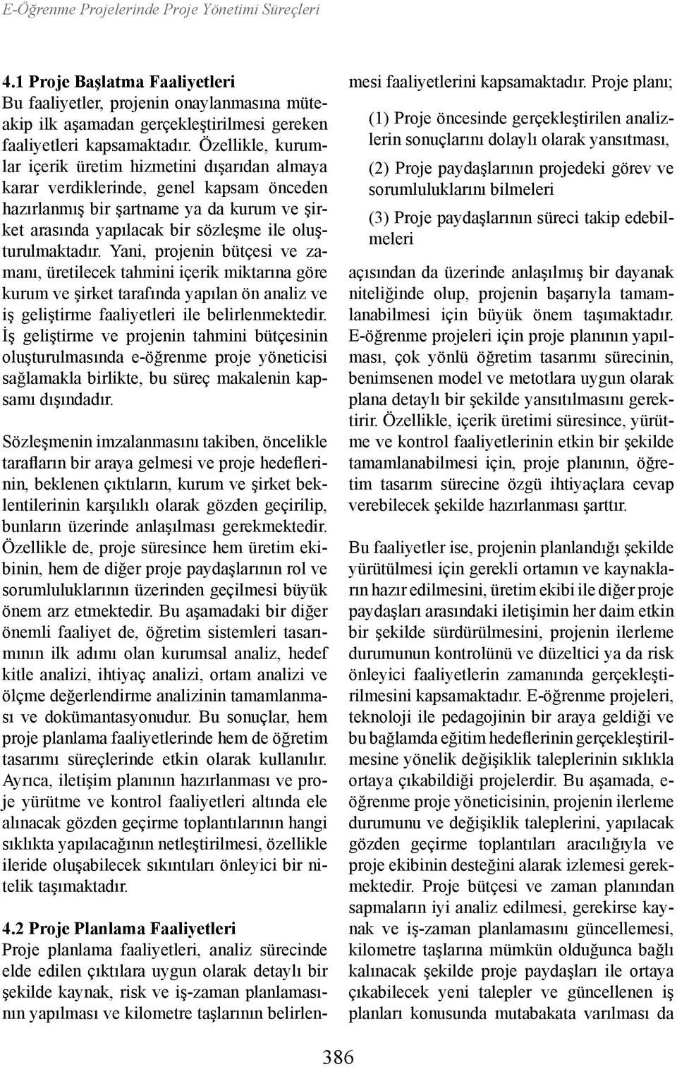 oluşturulmaktadır. Yani, projenin bütçesi ve zamanı, üretilecek tahmini içerik miktarına göre kurum ve şirket tarafında yapılan ön analiz ve iş geliştirme faaliyetleri ile belirlenmektedir.