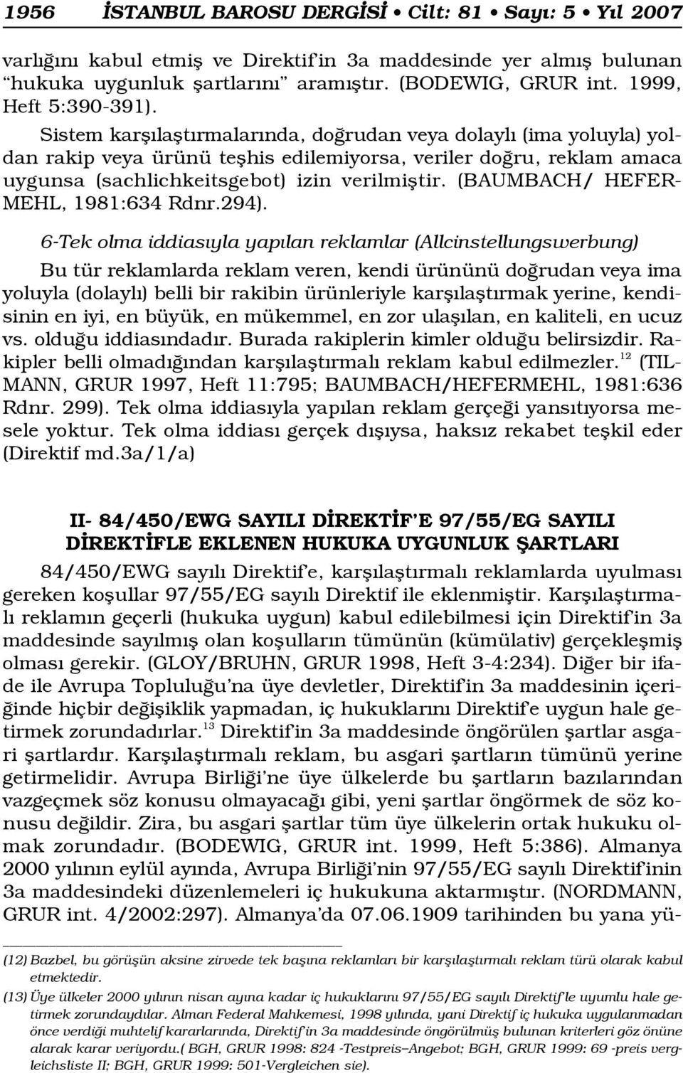 Sistem karfl laflt rmalar nda, do rudan veya dolayl (ima yoluyla) yoldan rakip veya ürünü teflhis edilemiyorsa, veriler do ru, reklam amaca uygunsa (sachlichkeitsgebot) izin verilmifltir.