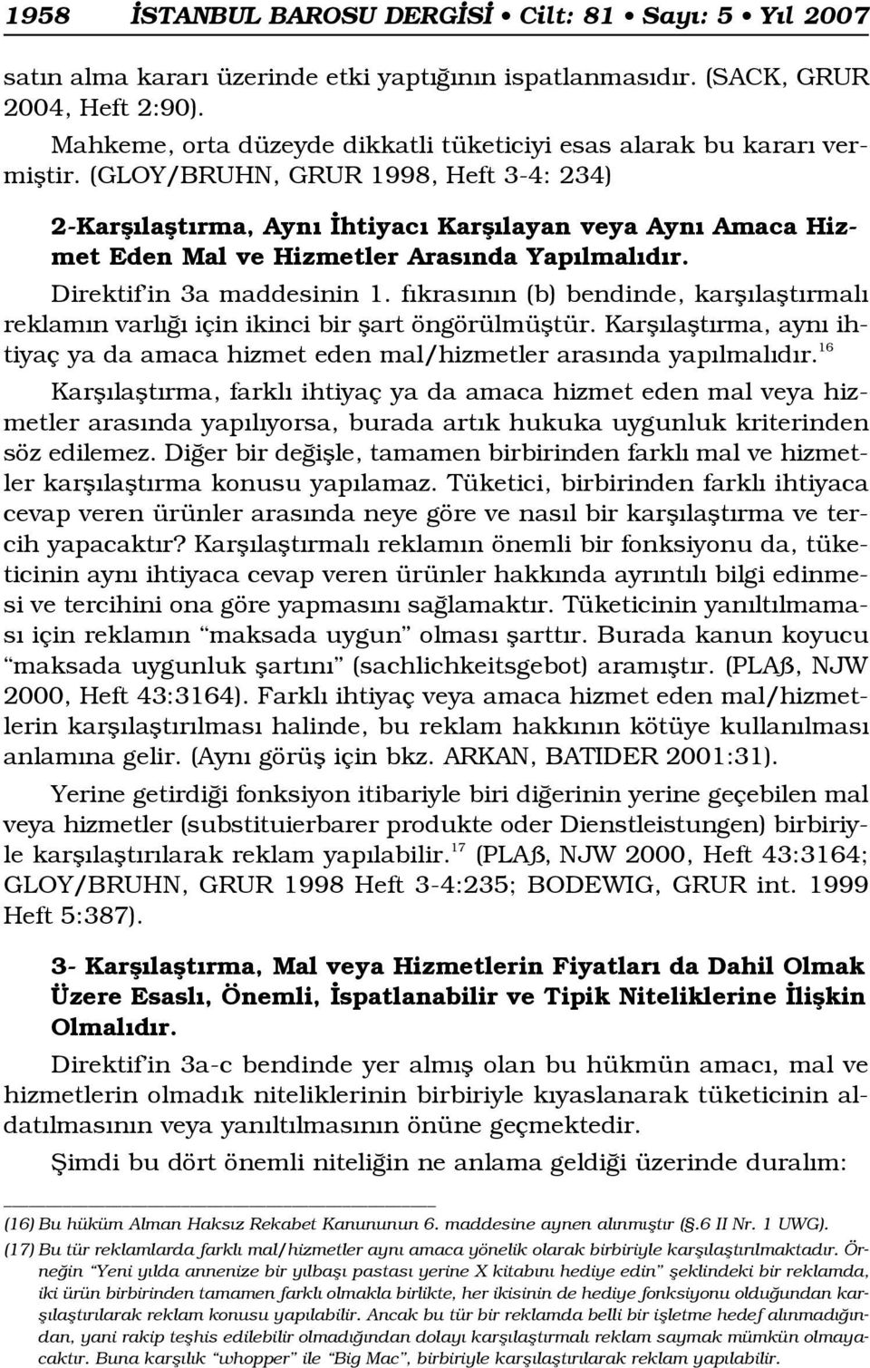 (GLOY/BRUHN, GRUR 1998, Heft 3-4: 234) 2-Karfl laflt rma, Ayn htiyac Karfl layan veya Ayn Amaca Hizmet Eden Mal ve Hizmetler Aras nda Yap lmal d r. Direktif in 3a maddesinin 1.