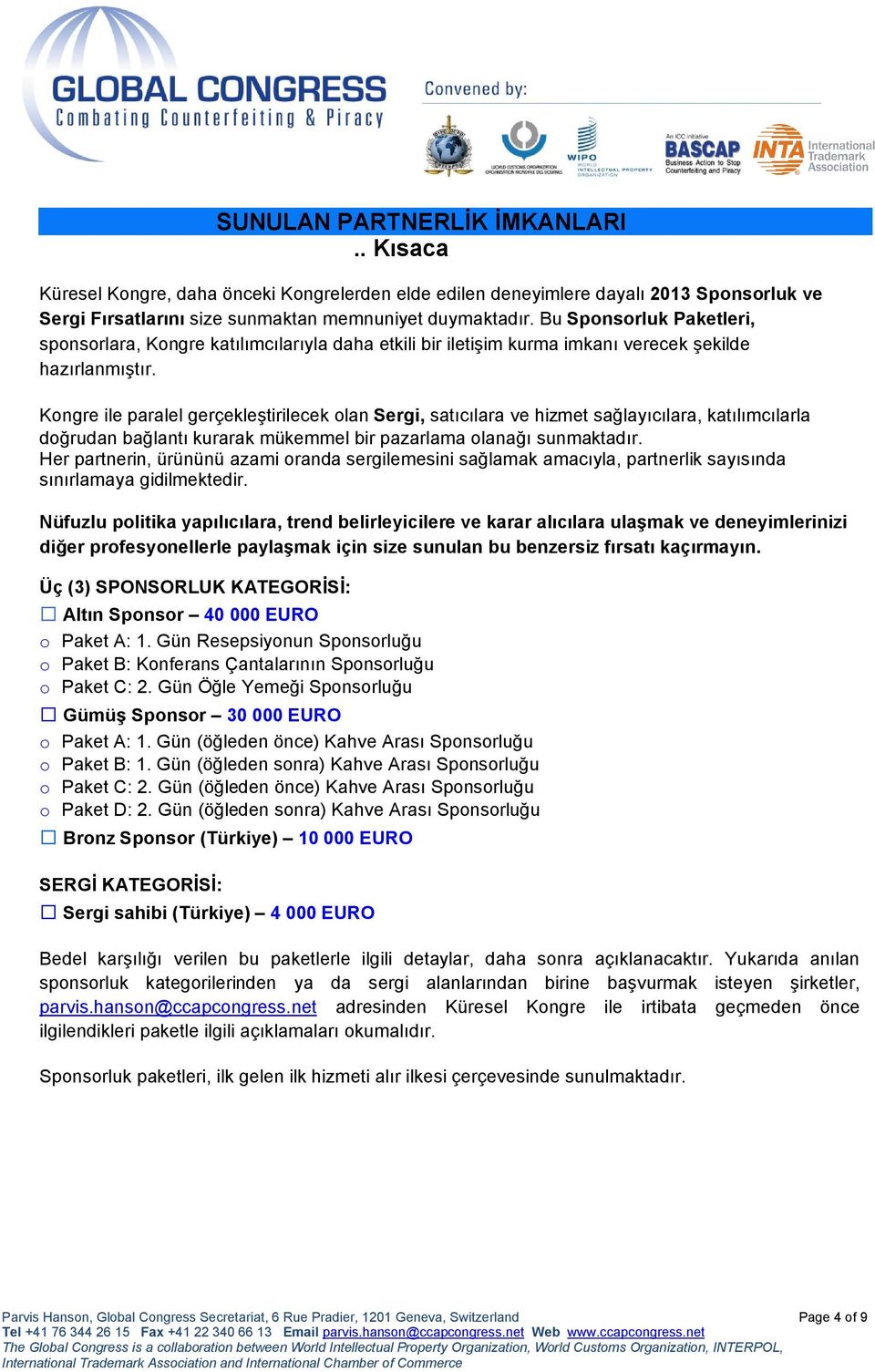 Kongre ile paralel gerçekleştirilecek olan Sergi, satıcılara ve hizmet sağlayıcılara, katılımcılarla doğrudan bağlantı kurarak mükemmel bir pazarlama olanağı sunmaktadır.