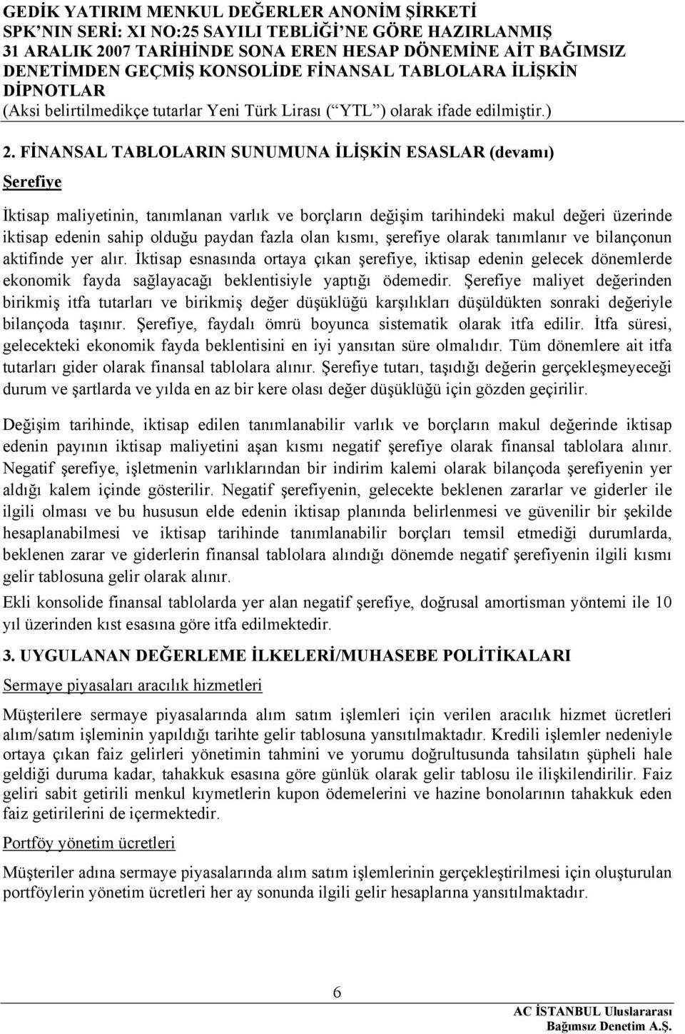 İktisap esnasında ortaya çıkan şerefiye, iktisap edenin gelecek dönemlerde ekonomik fayda sağlayacağı beklentisiyle yaptığı ödemedir.