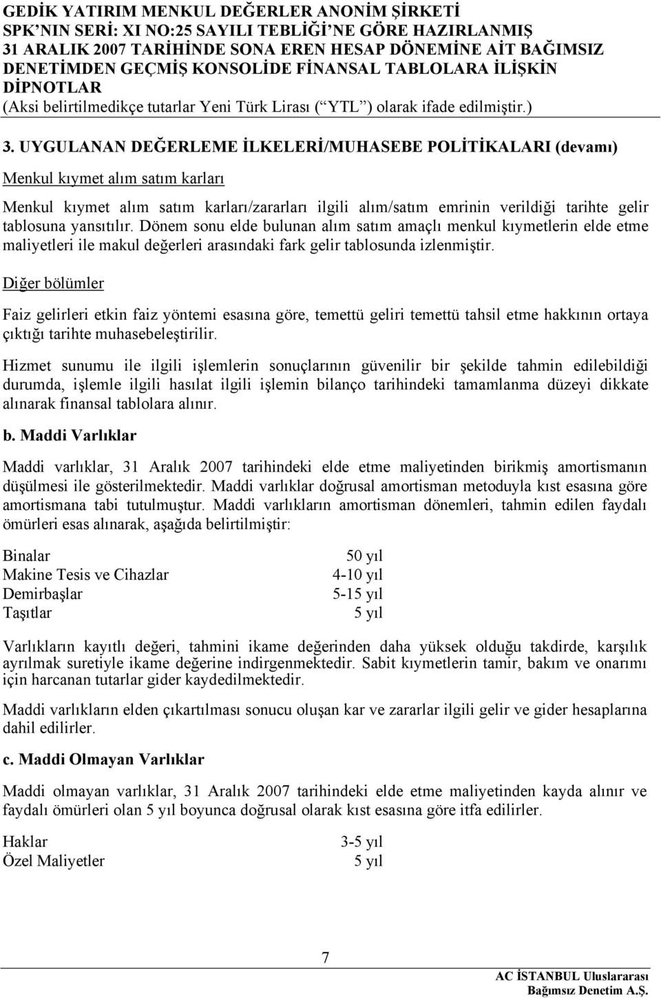 Diğer bölümler Faiz gelirleri etkin faiz yöntemi esasına göre, temettü geliri temettü tahsil etme hakkının ortaya çıktığı tarihte muhasebeleştirilir.